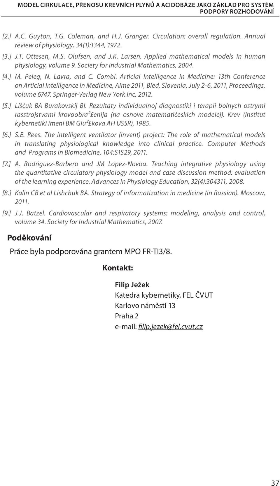 Articial Intelligence in Medicine: 13th Conference on Articial Intelligence in Medicine, Aime 2011, Bled, Slovenia, July 2-6, 2011, Proceedings, volume 6747. Springer-Verlag New York Inc, 2012. [5.
