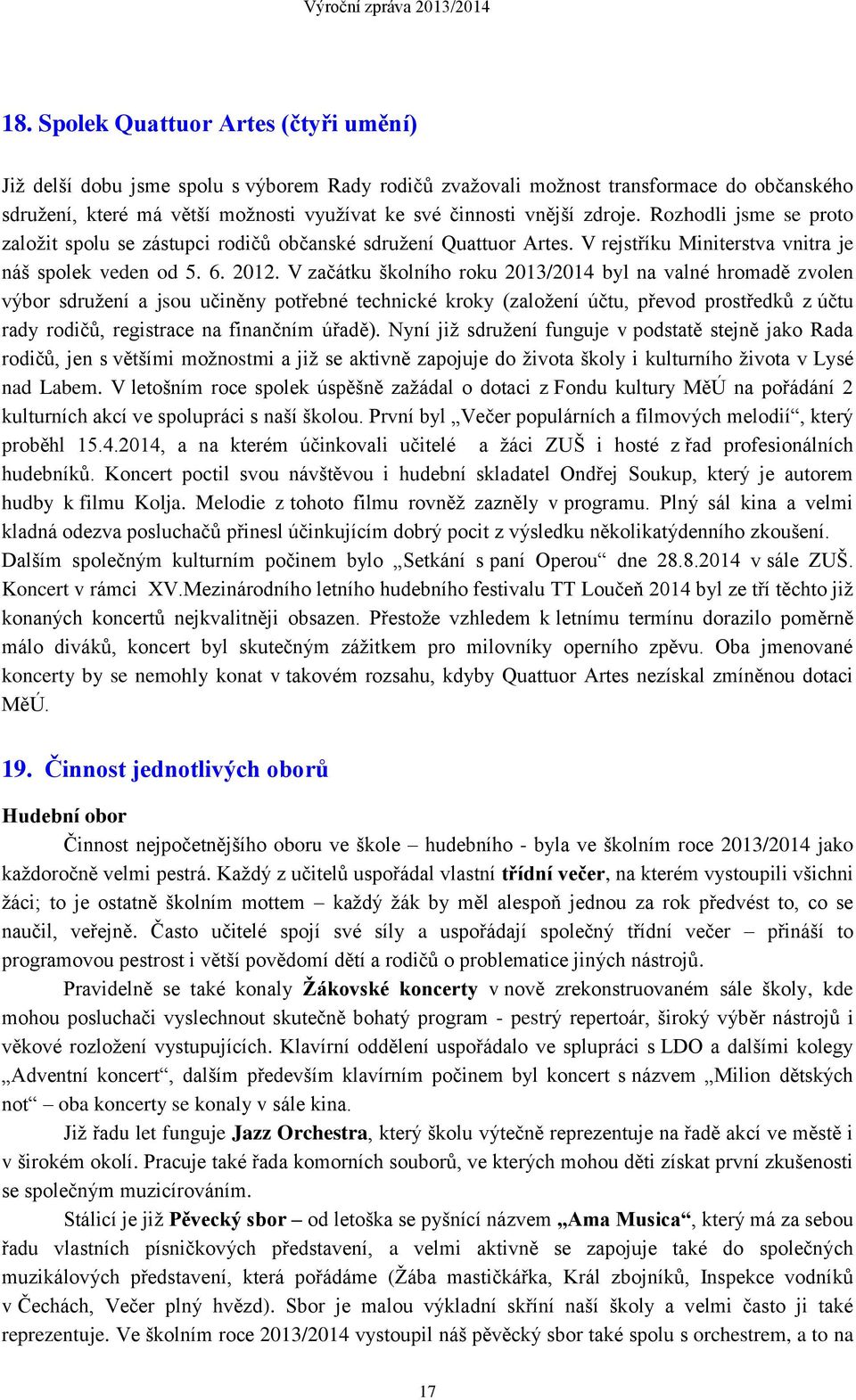 V začátku školního roku 2013/2014 byl na valné hromadě zvolen výbor sdružení a jsou učiněny potřebné technické kroky (založení účtu, převod prostředků z účtu rady rodičů, registrace na finančním