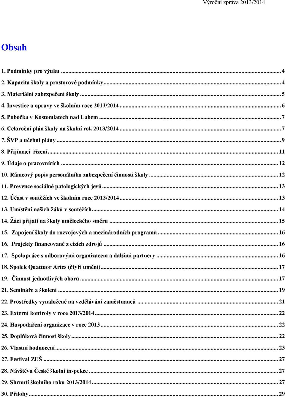 Rámcový popis personálního zabezpečení činnosti školy... 12 11. Prevence sociálně patologických jevů... 13 12. Účast v soutěžích ve školním roce 2013/2014... 13 13. Umístění našich žáků v soutěžích.