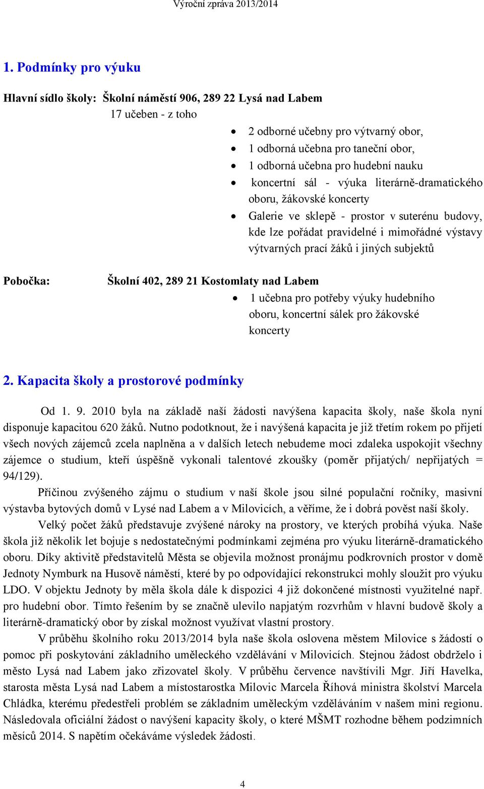 i jiných subjektů Pobočka: Školní 402, 289 21 Kostomlaty nad Labem 1 učebna pro potřeby výuky hudebního oboru, koncertní sálek pro žákovské koncerty 2. Kapacita školy a prostorové podmínky Od 1. 9.