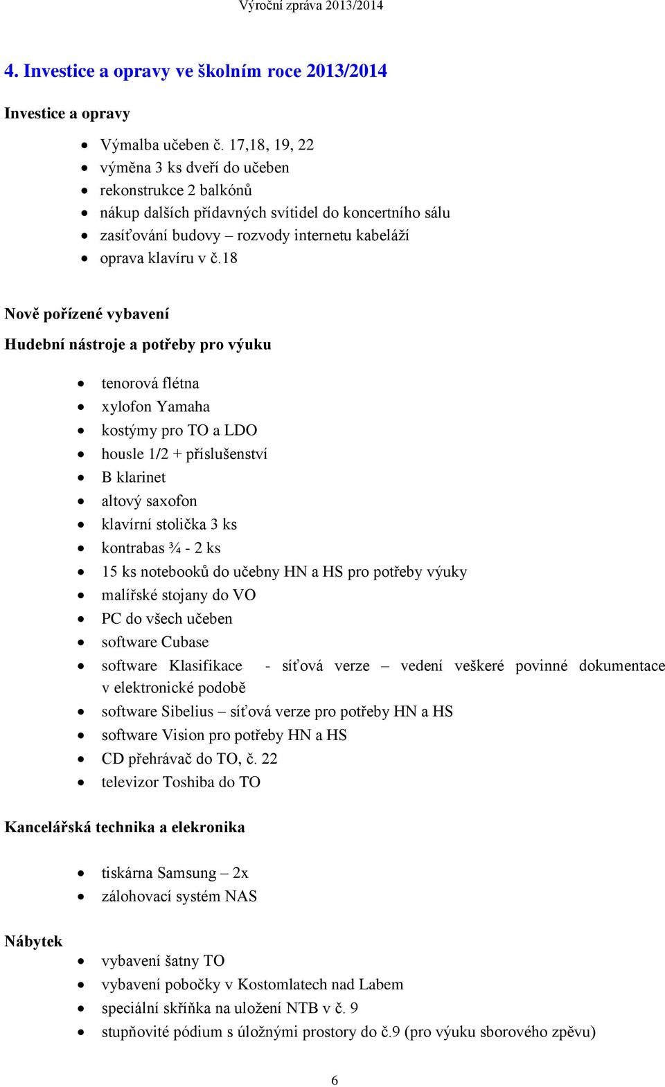 18 Nově pořízené vybavení Hudební nástroje a potřeby pro výuku tenorová flétna xylofon Yamaha kostýmy pro TO a LDO housle 1/2 + příslušenství B klarinet altový saxofon klavírní stolička 3 ks