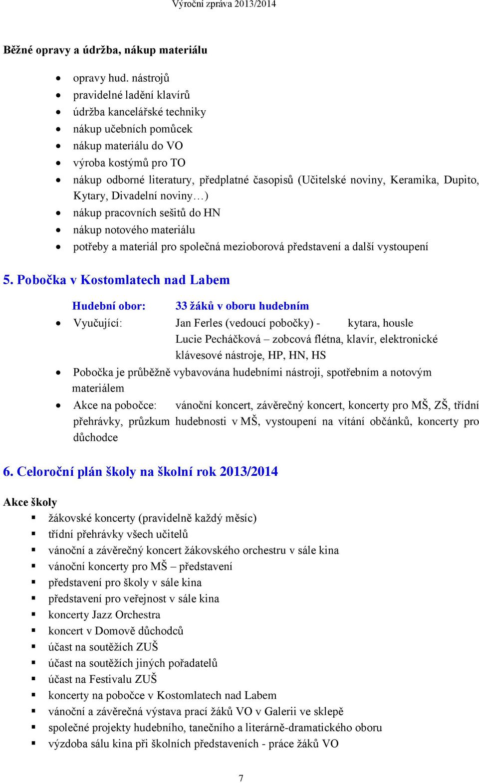 Keramika, Dupito, Kytary, Divadelní noviny ) nákup pracovních sešitů do HN nákup notového materiálu potřeby a materiál pro společná mezioborová představení a další vystoupení 5.