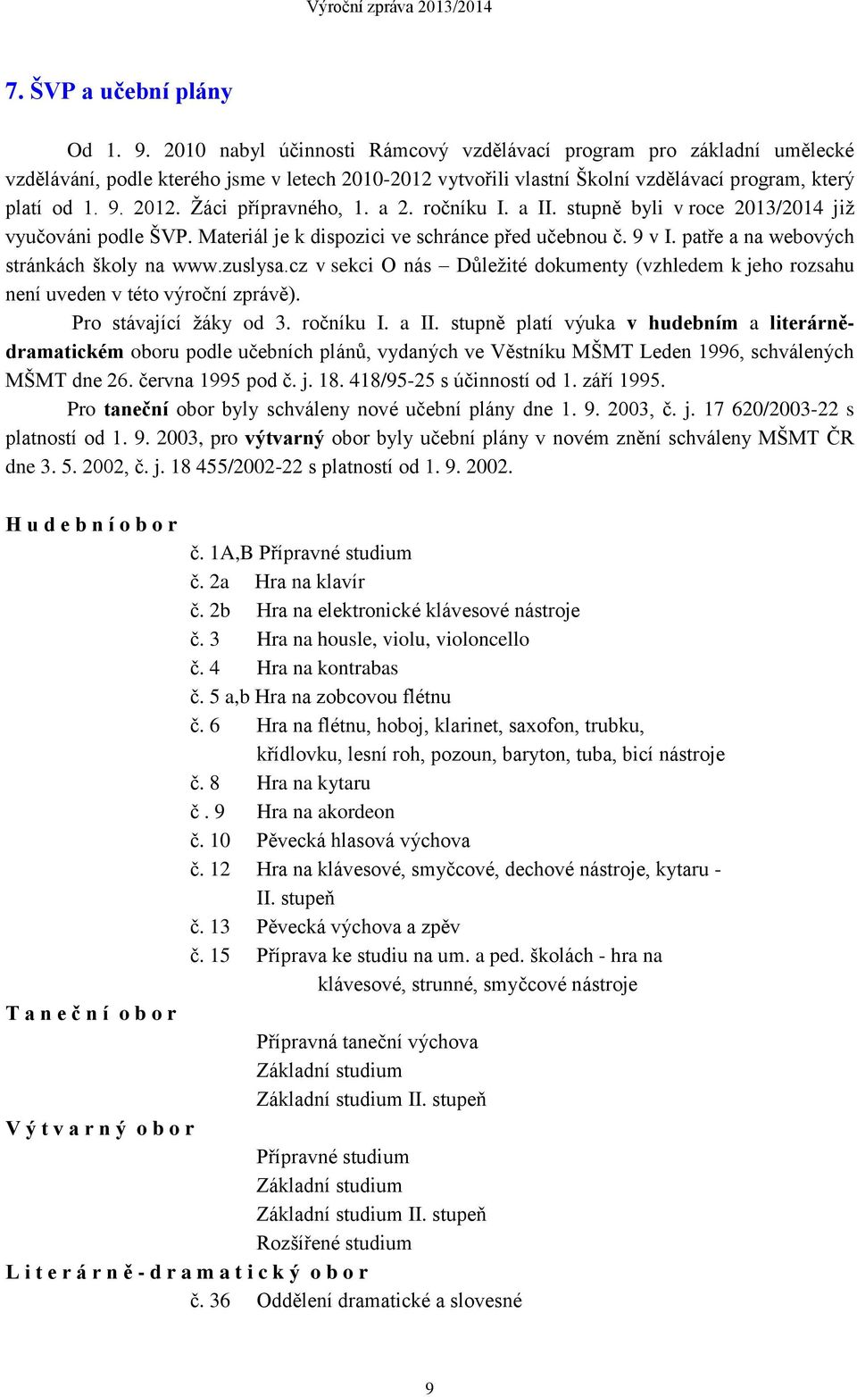 Žáci přípravného, 1. a 2. ročníku I. a II. stupně byli v roce 2013/2014 již vyučováni podle ŠVP. Materiál je k dispozici ve schránce před učebnou č. 9 v I. patře a na webových stránkách školy na www.