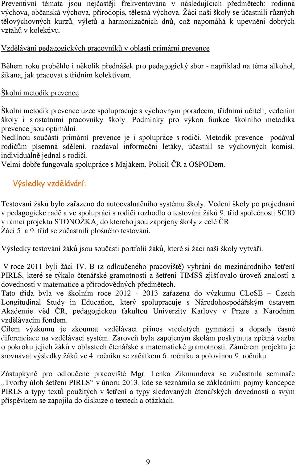 Vzdělávání pedagogických pracovníků v oblasti primární prevence Během roku proběhlo i několik přednášek pro pedagogický sbor - například na téma alkohol, šikana, jak pracovat s třídním kolektivem.