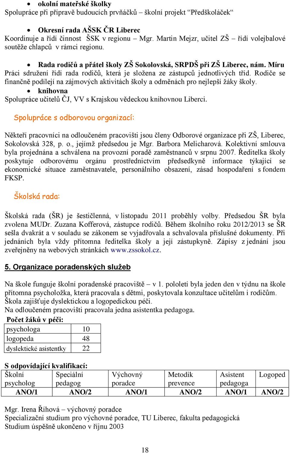 Míru Práci sdružení řídí rada rodičů, která je složena ze zástupců jednotlivých tříd. Rodiče se finančně podílejí na zájmových aktivitách školy a odměnách pro nejlepší žáky školy.