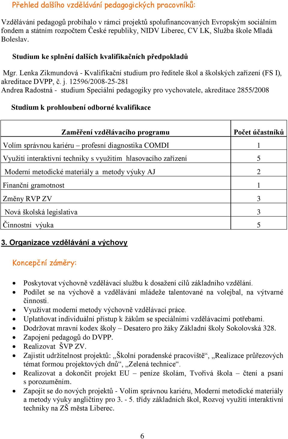 j. 12596/2008-25-281 Andrea Radostná - studium Speciální pedagogiky pro vychovatele, akreditace 2855/2008 Studium k prohloubení odborné kvalifikace Zaměření vzdělávacího programu Počet účastníků