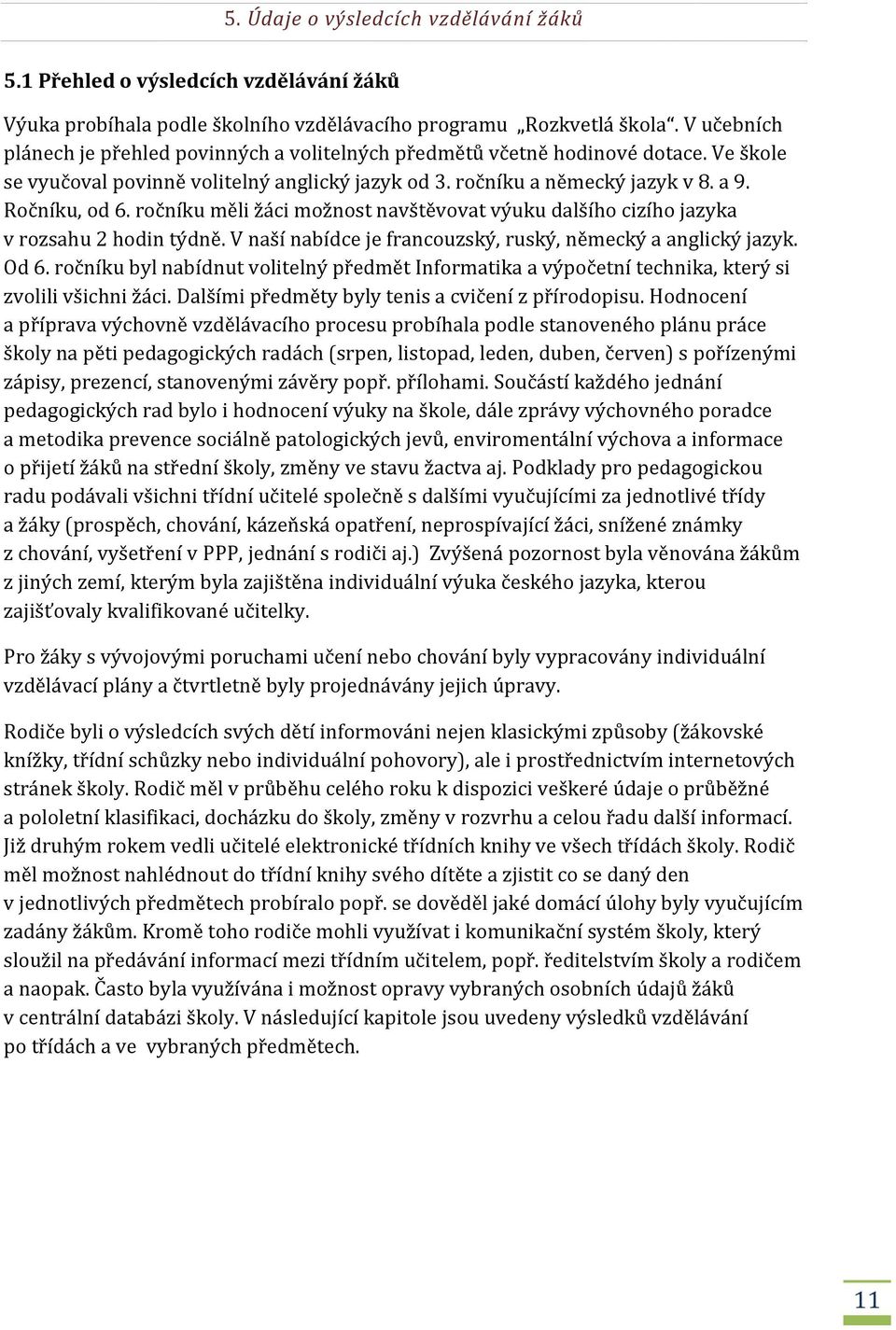 ročníku měli žáci možnost navštěvovat výuku dalšího cizího jazyka v rozsahu 2 hodin týdně. V naší nabídce je francouzský, ruský, německý a anglický jazyk. Od 6.