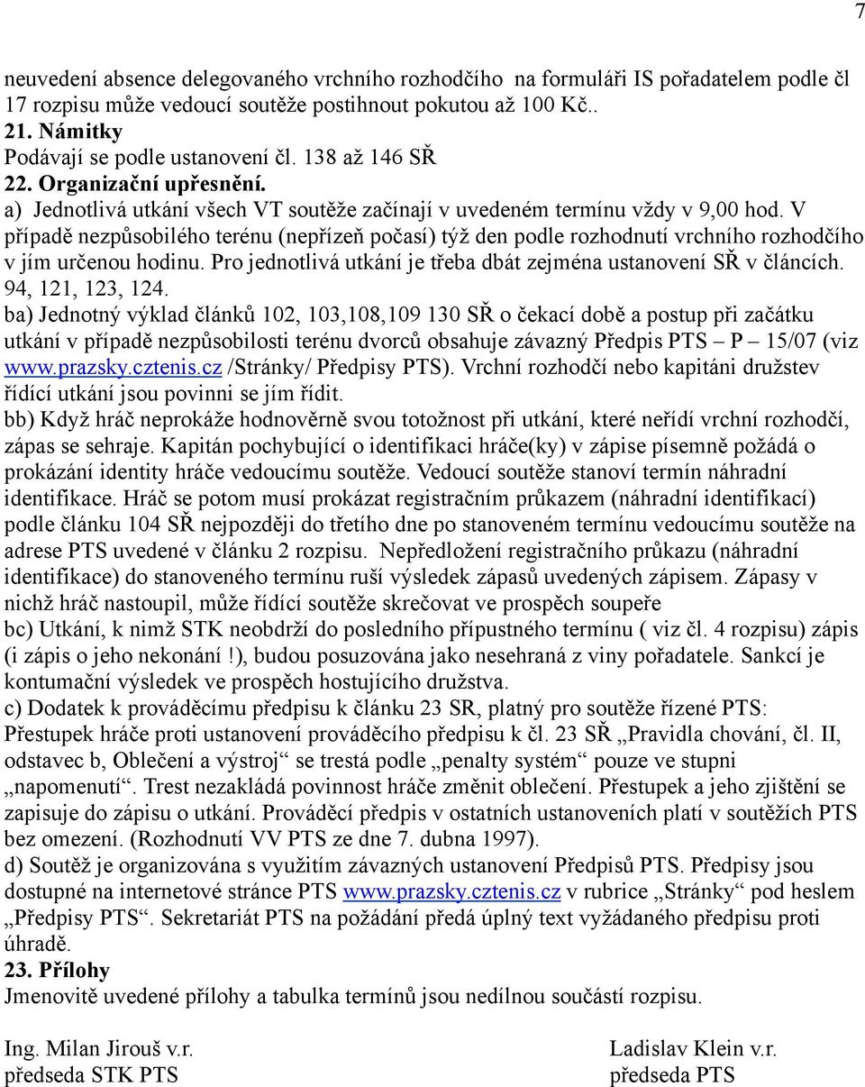 V případě nezpůsobilého terénu (nepřízeň počasí) týž den podle rozhodnutí vrchního rozhodčího v jím určenou hodinu. Pro jednotlivá utkání je třeba dbát zejména ustanovení SŘ v článcích.