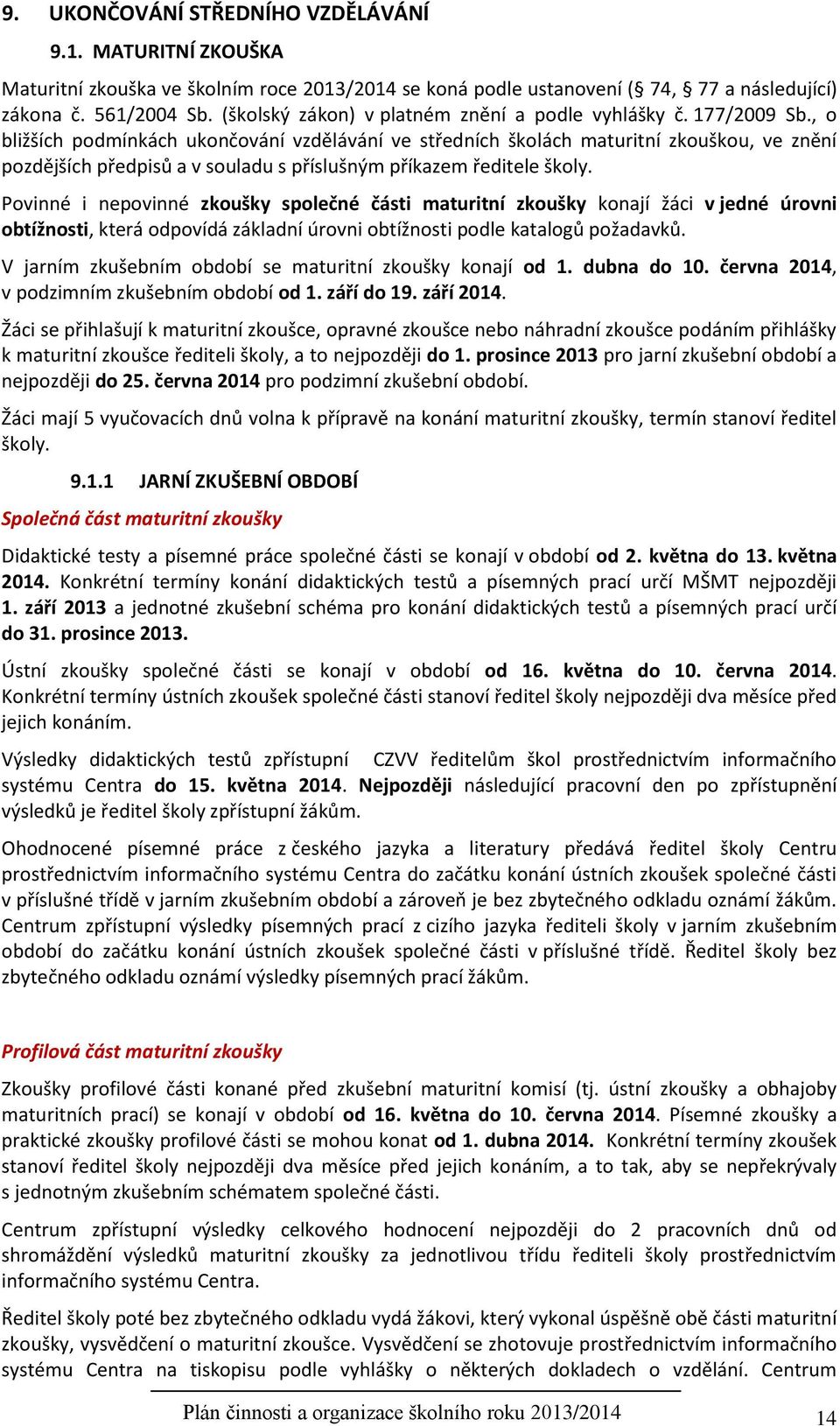 , o bližších podmínkách ukončování vzdělávání ve středních školách maturitní zkouškou, ve znění pozdějších předpisů a v souladu s příslušným příkazem ředitele školy.