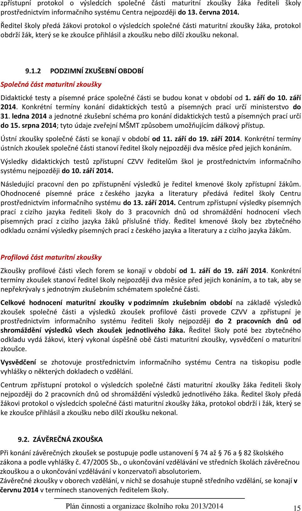 2 PODZIMNÍ ZKUŠEBNÍ OBDOBÍ Společná část maturitní zkoušky Didaktické testy a písemné práce společné části se budou konat v období od 1. září do 10. září 2014.