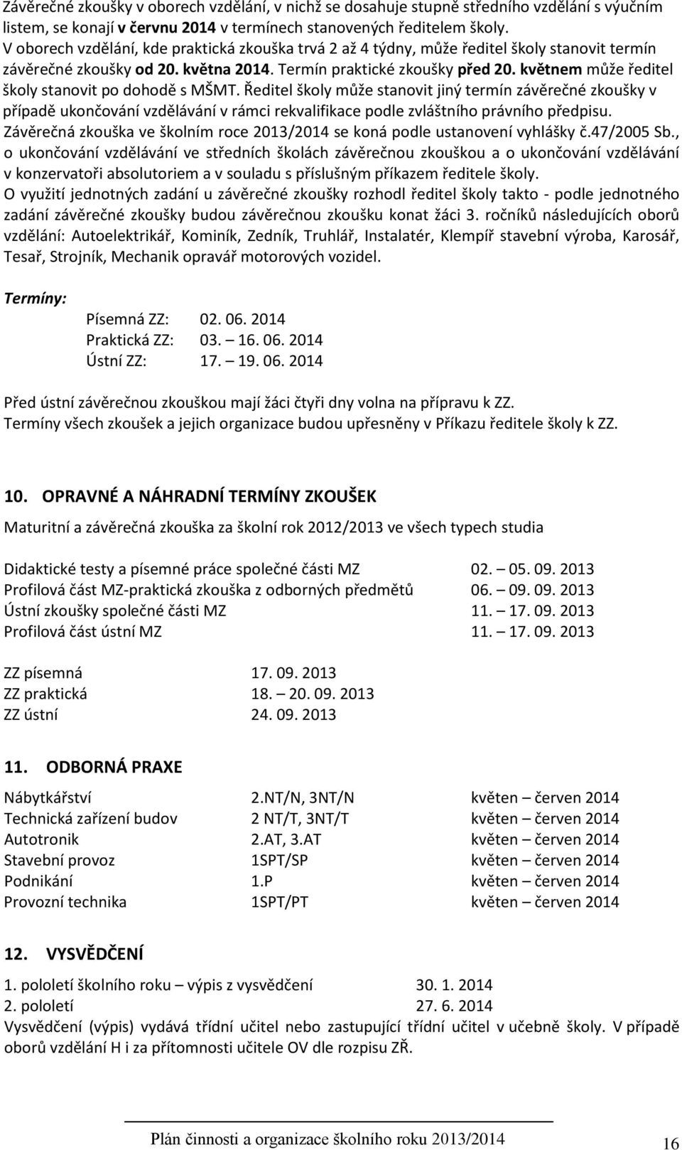 květnem může ředitel školy stanovit po dohodě s MŠMT.