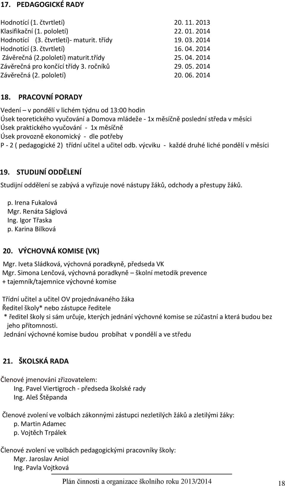 PRACOVNÍ PORADY Vedení v pondělí v lichém týdnu od 13:00 hodin Úsek teoretického vyučování a Domova mládeže - 1x měsíčně poslední středa v měsíci Úsek praktického vyučování - 1x měsíčně Úsek provozně