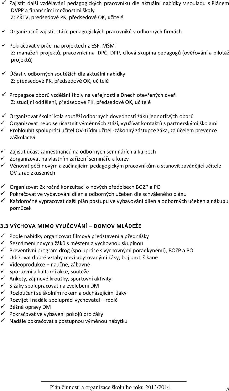 odborných soutěžích dle aktuální nabídky Z: předsedové PK, předsedové OK, učitelé Propagace oborů vzdělání školy na veřejnosti a Dnech otevřených dveří Z: studijní oddělení, předsedové PK, předsedové