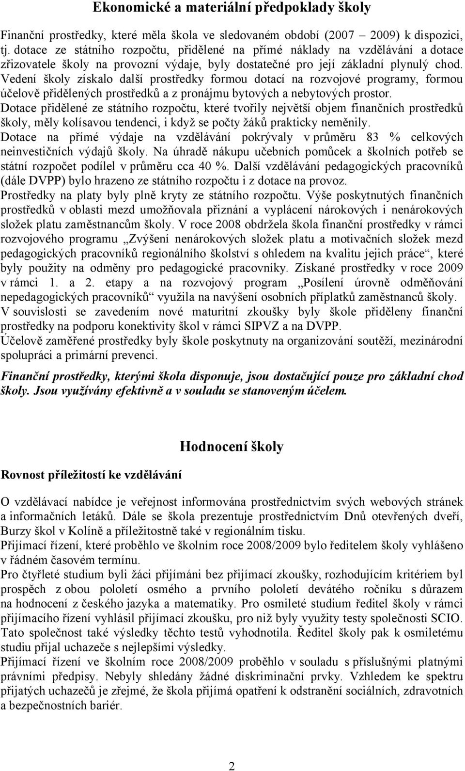 Vedení školy získalo další prostředky formou dotací na rozvojové programy, formou účelově přidělených prostředků a z pronájmu bytových a nebytových prostor.