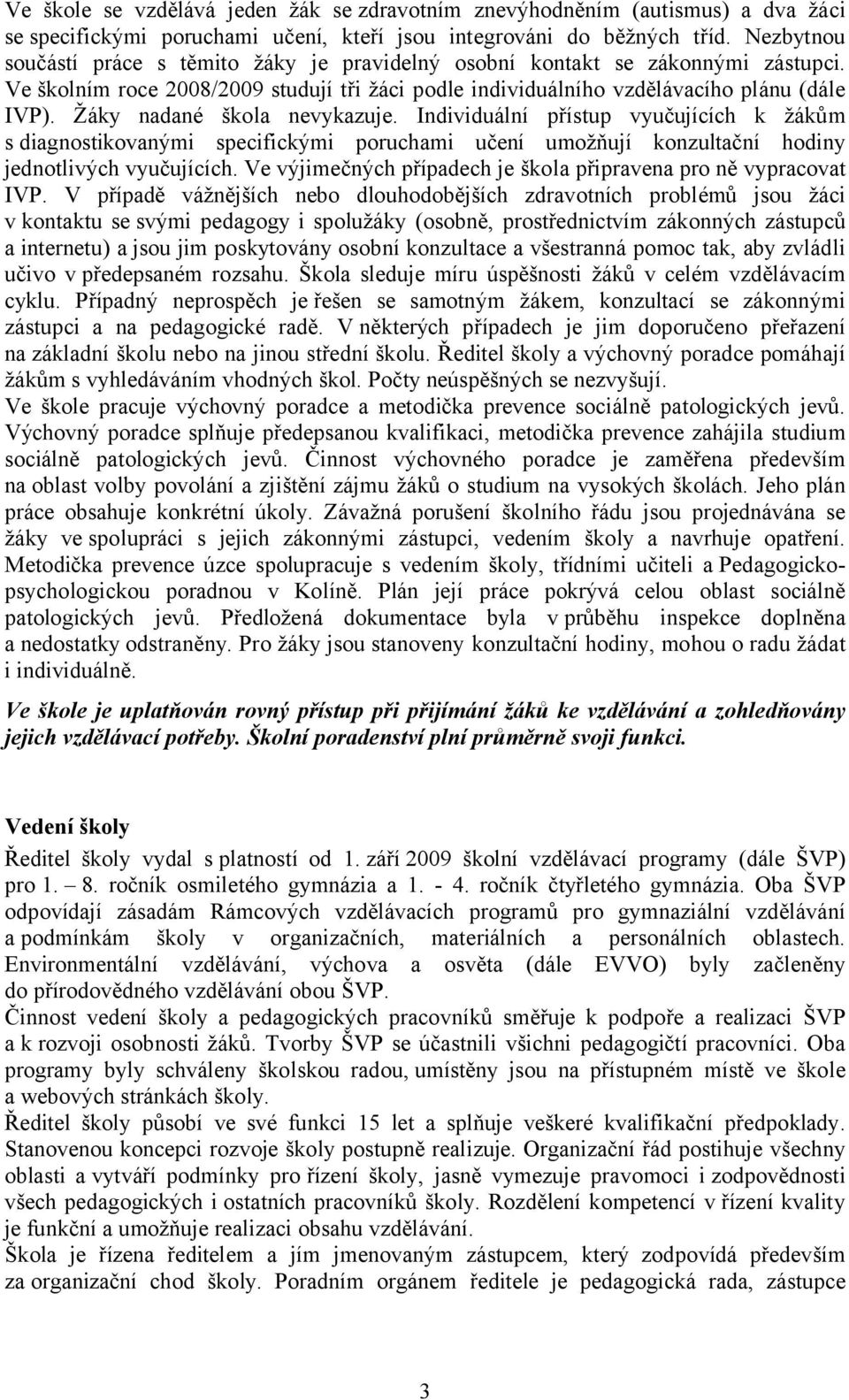 Žáky nadané škola nevykazuje. Individuální přístup vyučujících k žákům s diagnostikovanými specifickými poruchami učení umožňují konzultační hodiny jednotlivých vyučujících.