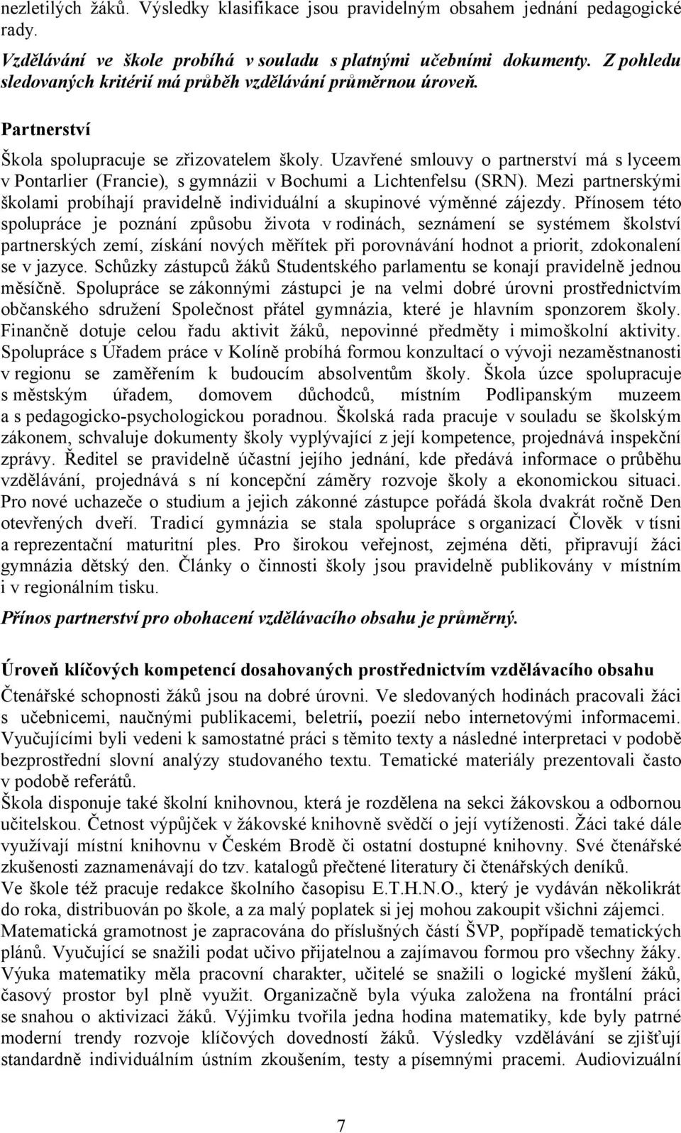 Uzavřené smlouvy o partnerství má s lyceem v Pontarlier (Francie), s gymnázii v Bochumi a Lichtenfelsu (SRN). Mezi partnerskými školami probíhají pravidelně individuální a skupinové výměnné zájezdy.