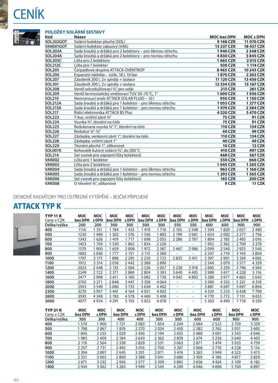 pro 1 kolektor 920 CZK 1 114 CZK SOL205 Čerpadlová skupina ATTACK-OVENTROP 8 465 CZK 10 243 CZK SOL206 Expanzní nádoba solár, 18 l, 10 bar 1 870 CZK 2 263 CZK SOL207 Zásobník 200 l, 2 spirála +