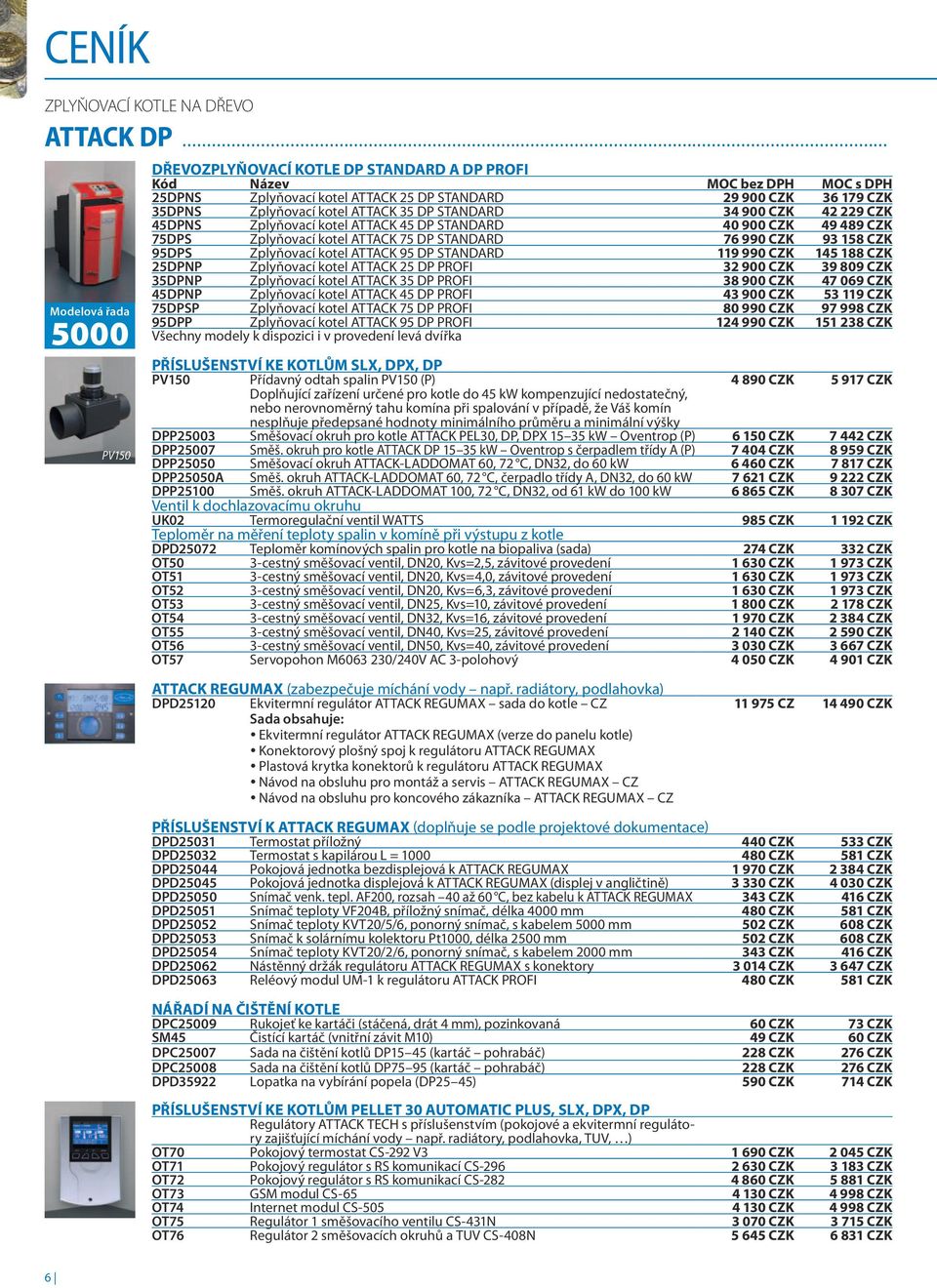 229 CZK 45DPNS Zplyňovací kotel ATTACK 45 DP STANDARD 40 900 CZK 49 489 CZK 75DPS Zplyňovací kotel ATTACK 75 DP STANDARD 76 990 CZK 93 158 CZK 95DPS Zplyňovací kotel ATTACK 95 DP STANDARD 119 990 CZK