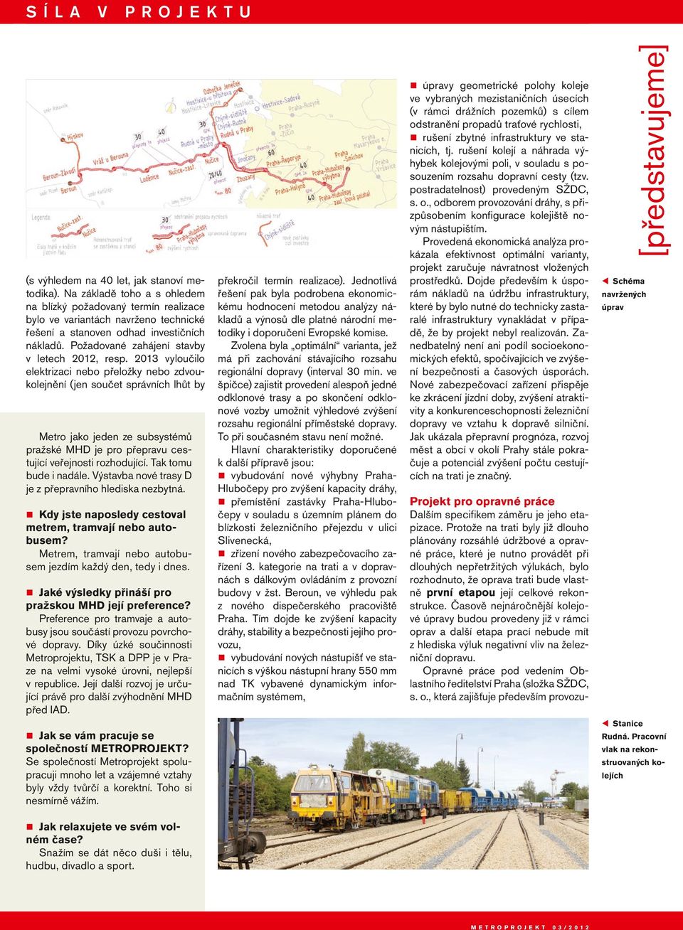 2013 vyloučilo elektrizaci nebo přeložky nebo zdvoukolejnění (jen součet správních lhůt by Metro jako jeden ze subsystémů pražské MHD je pro přepravu cestující veřejnosti rozhodující.