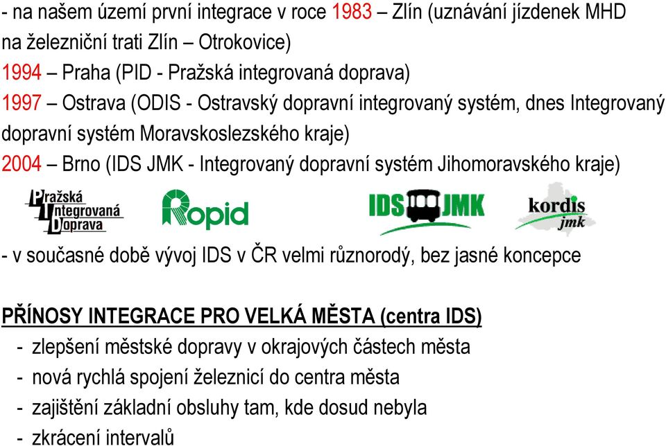 dopravní systém Jihomoravského kraje) - v současné době vývoj IDS v ČR velmi různorodý, bez jasné koncepce PŘÍNOSY INTEGRACE PRO VELKÁ MĚSTA (centra IDS) -