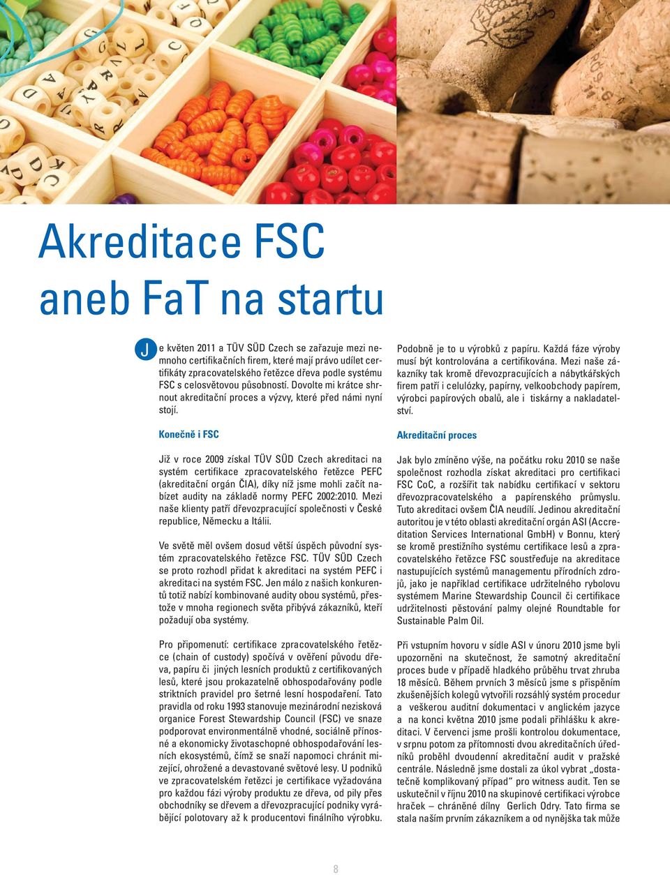 Konečně i FSC Již v roce 2009 získal TÜV SÜD Czech akreditaci na systém certifikace zpracovatelského řetězce PEFC (akreditační orgán ČIA), díky níž jsme mohli začít nabízet audity na základě normy