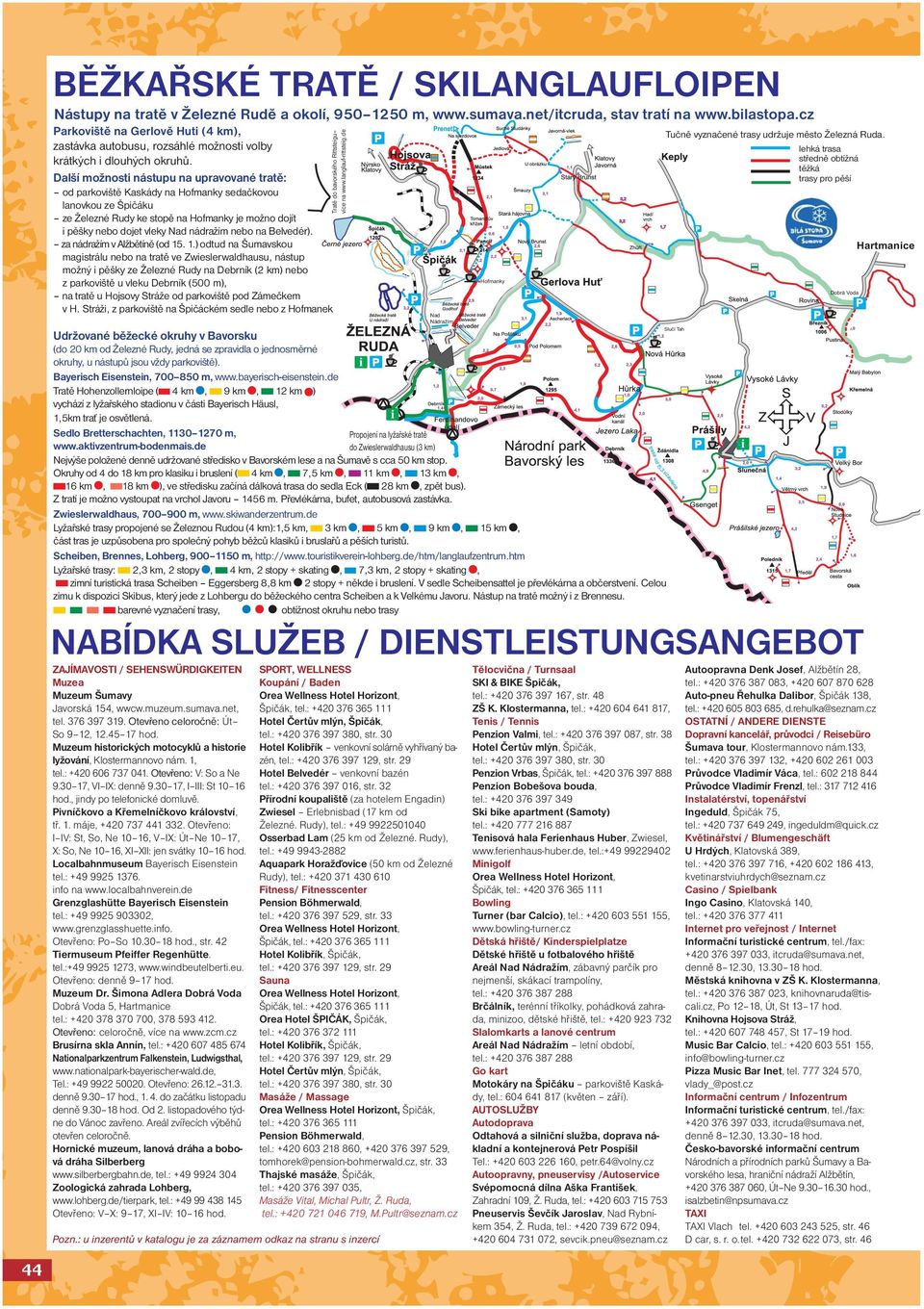 Další možnosti nástupu na upravované tratě: od parkoviště Kaskády na Hofmanky sedačkovou lanovkou ze Špičáku ze Železné Rudy ke stopě na Hofmanky je možno dojít i pěšky nebo dojet vleky Nad nádražím