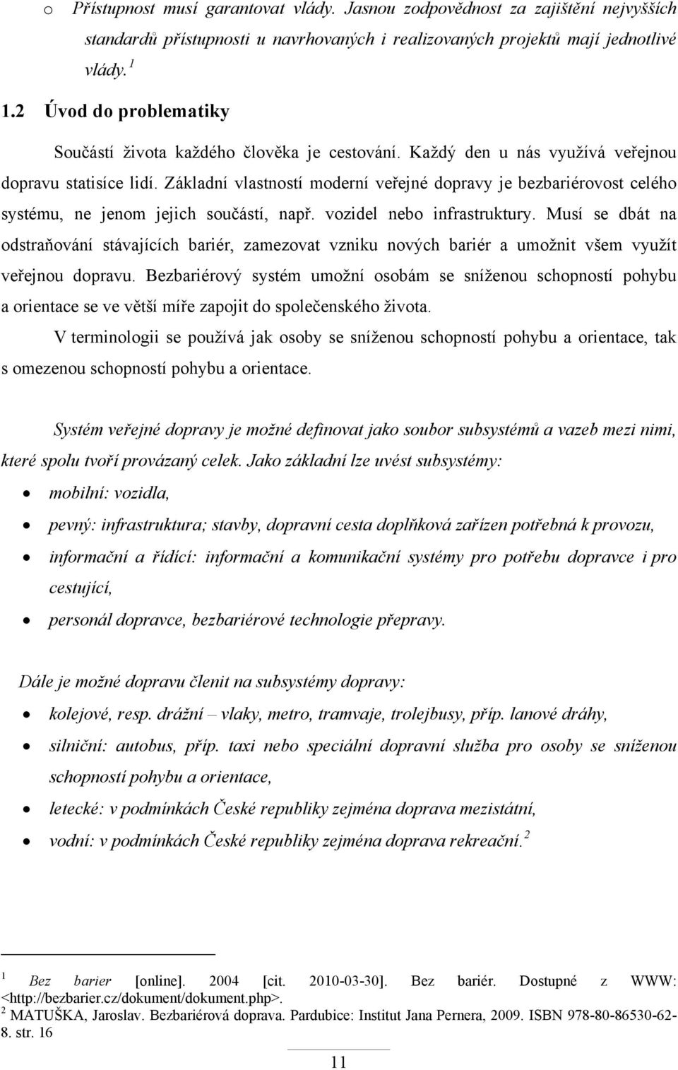 Základní vlastností moderní veřejné dopravy je bezbariérovost celého systému, ne jenom jejich součástí, např. vozidel nebo infrastruktury.