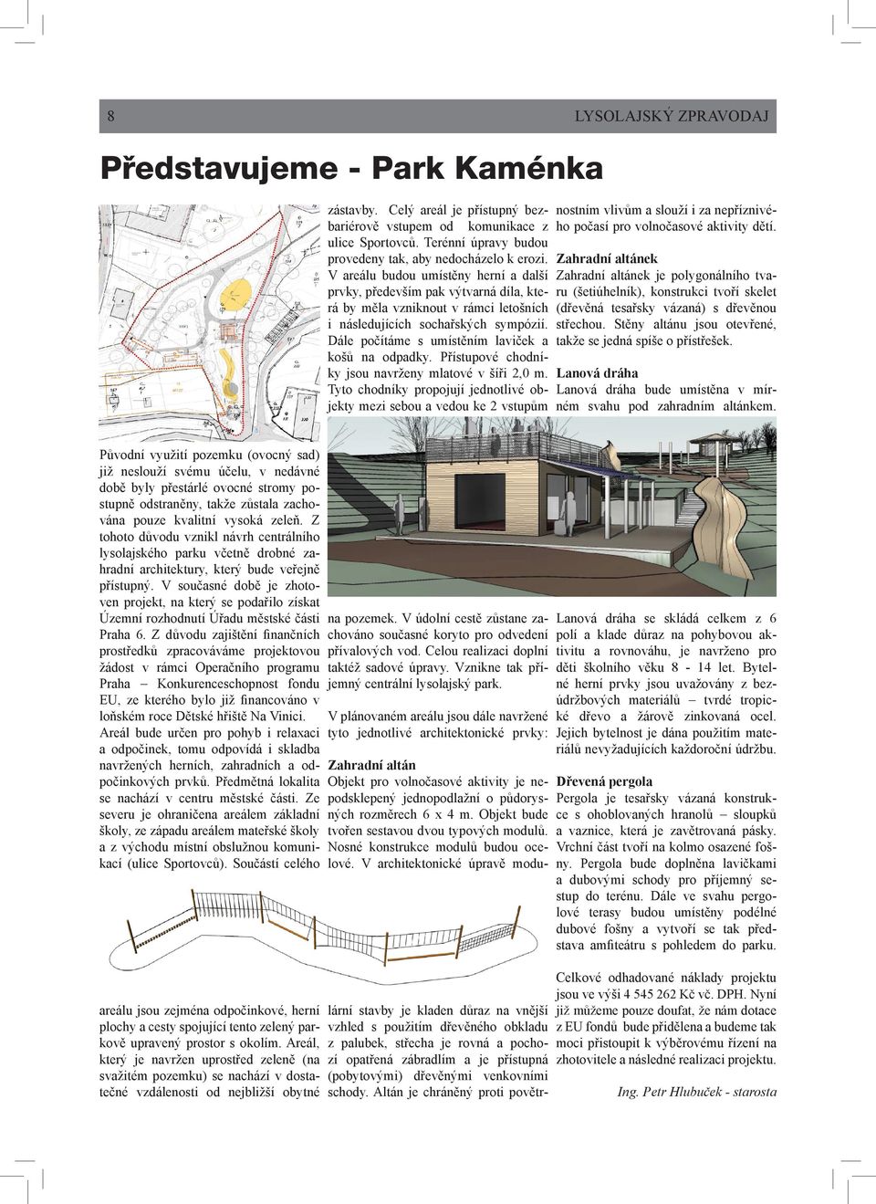 Dále počítáme s umístěním laviček a košů na odpadky. Přístupové chodníky jsou navrženy mlatové v šíři 2,0 m.