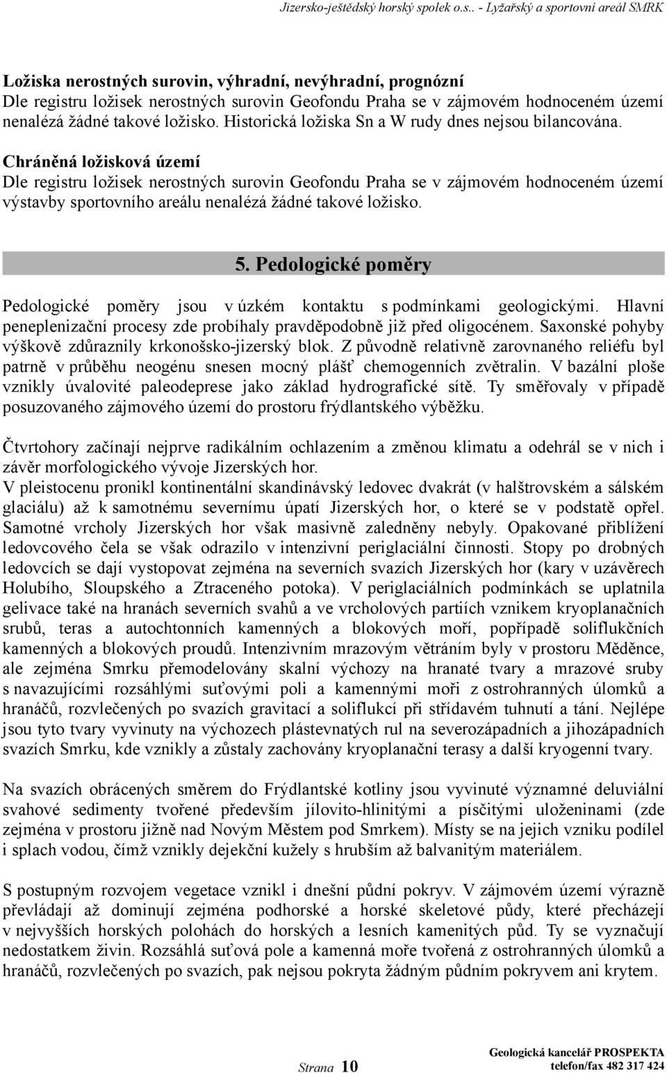 Chráněná ložisková území Dle registru ložisek nerostných surovin Geofondu Praha se v zájmovém hodnoceném území výstavby sportovního areálu nenalézá žádné takové ložisko. 5.