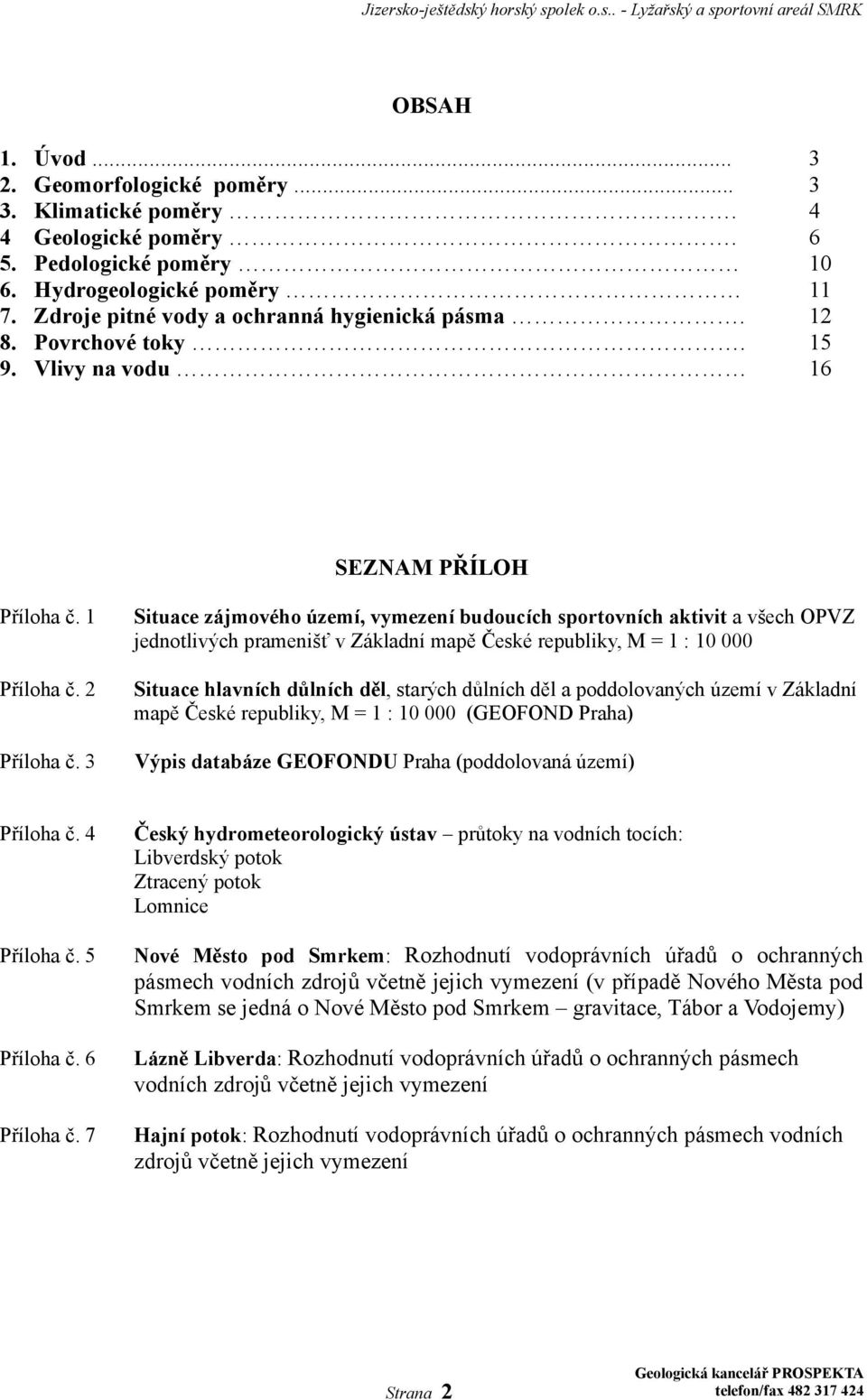 1 Situace zájmového území, vymezení budoucích sportovních aktivit a všech OPVZ jednotlivých pramenišť v Základní mapě České republiky, M = 1 : 10 000 Příloha č.