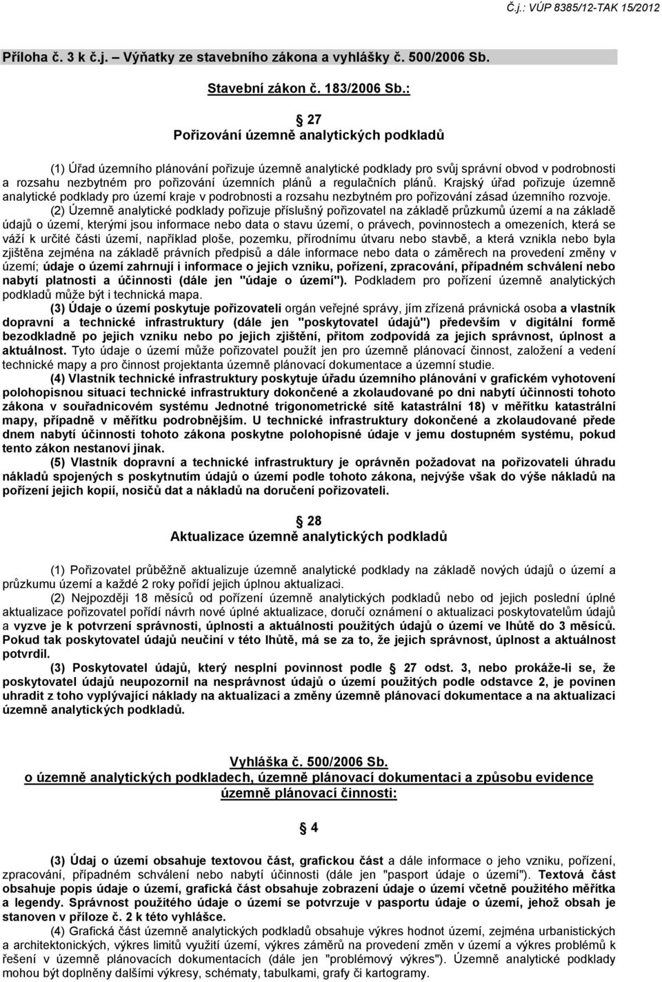 regulačních plánů. Krajský úřad pořizuje územně analytické podklady pro území kraje v podrobnosti a rozsahu nezbytném pro pořizování zásad územního rozvoje.