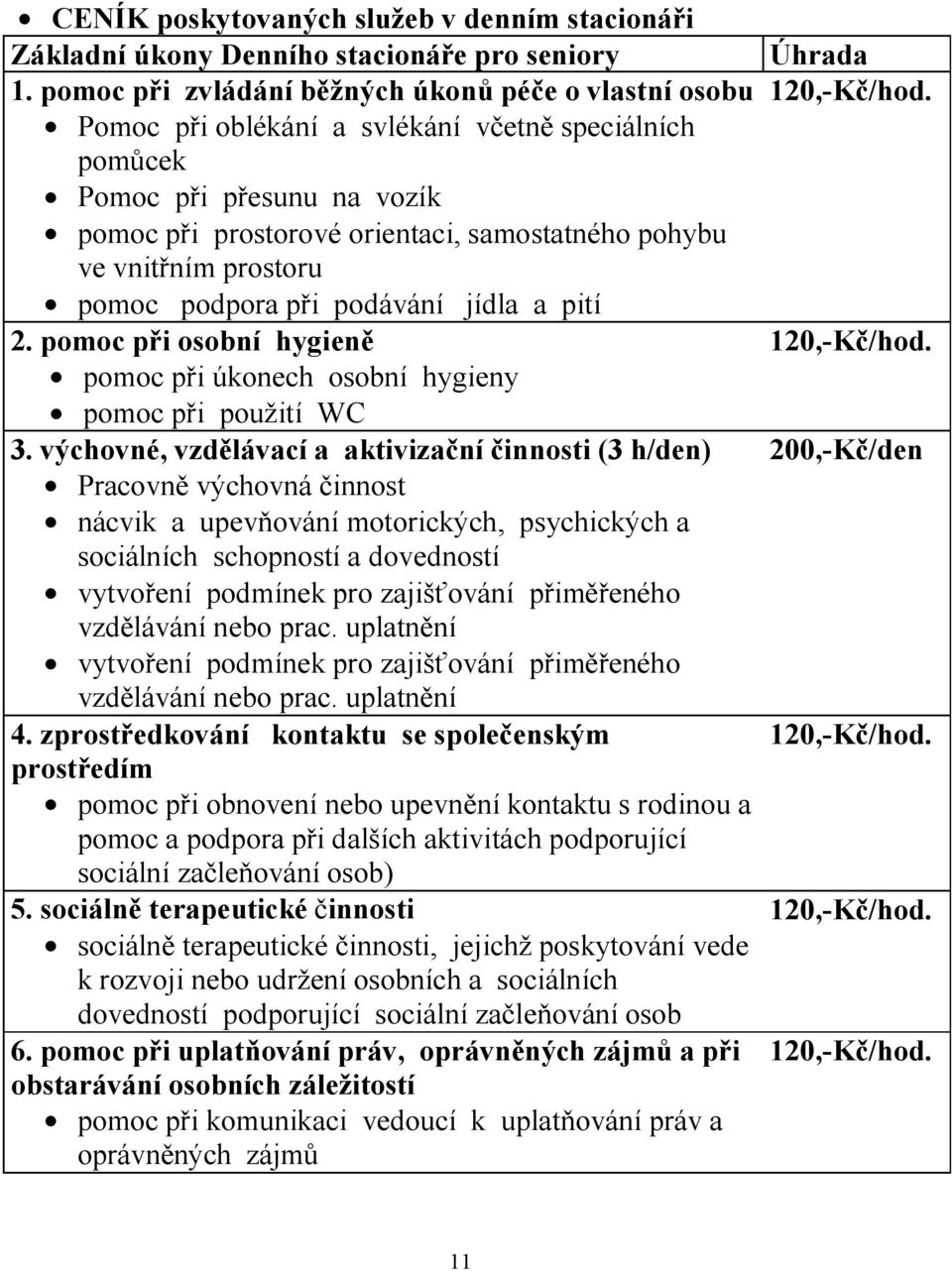 pomoc při osobní hygieně 120,-Kč/hod. pomoc při úkonech osobní hygieny pomoc při použití WC 3.