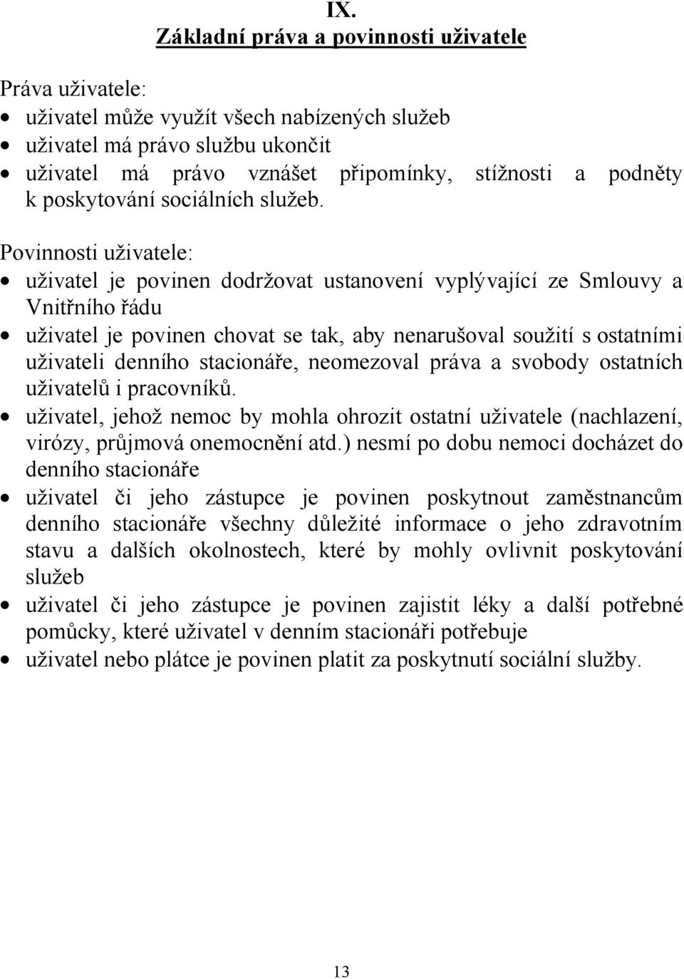 Povinnosti uživatele: uživatel je povinen dodržovat ustanovení vyplývající ze Smlouvy a Vnitřního řádu uživatel je povinen chovat se tak, aby nenarušoval soužití s ostatními uživateli denního