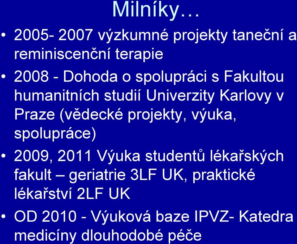 projekty, výuka, spolupráce) 2009, 2011 Výuka studentů lékařských fakult geriatrie