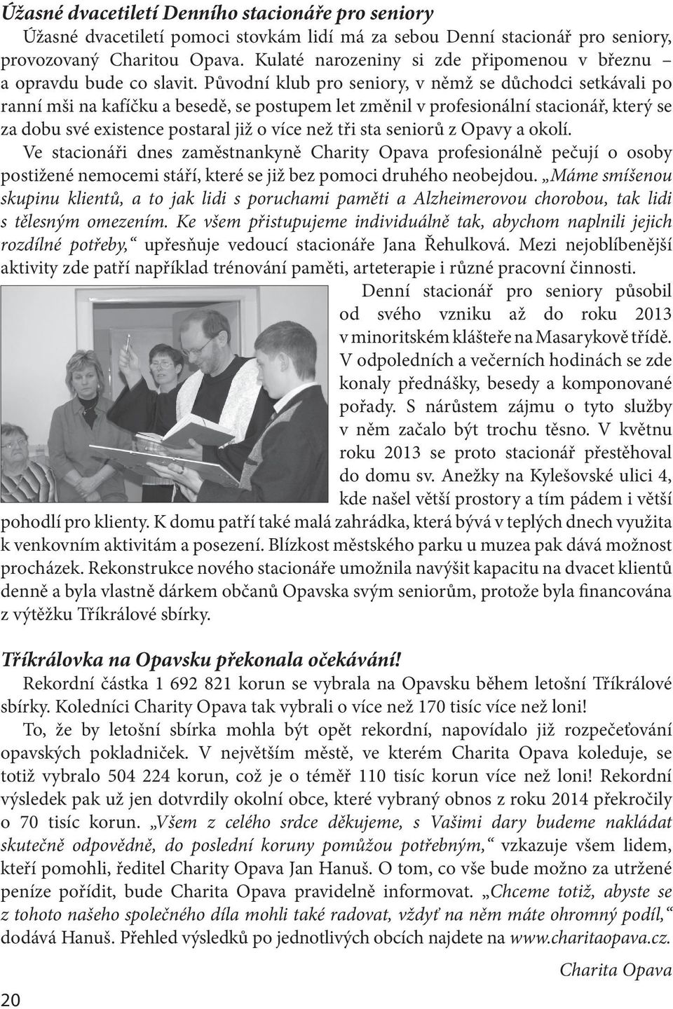 Původní klub pro seniory, v němž se důchodci setkávali po ranní mši na kafíčku a besedě, se postupem let změnil v profesionální stacionář, který se za dobu své existence postaral již o více než tři