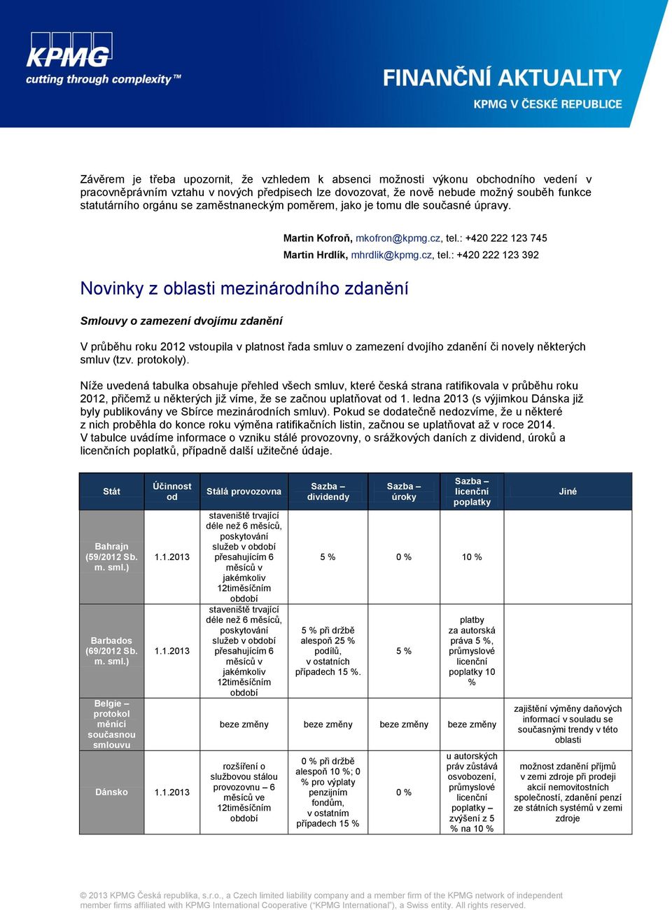 : +420 222 123 745 Martin Hrdlík, mhrdlik@kpmg.cz, tel.: +420 222 123 392 V průběhu roku 2012 vstoupila v platnost řada smluv o zamezení dvojího zdanění či novely některých smluv (tzv. protokoly).