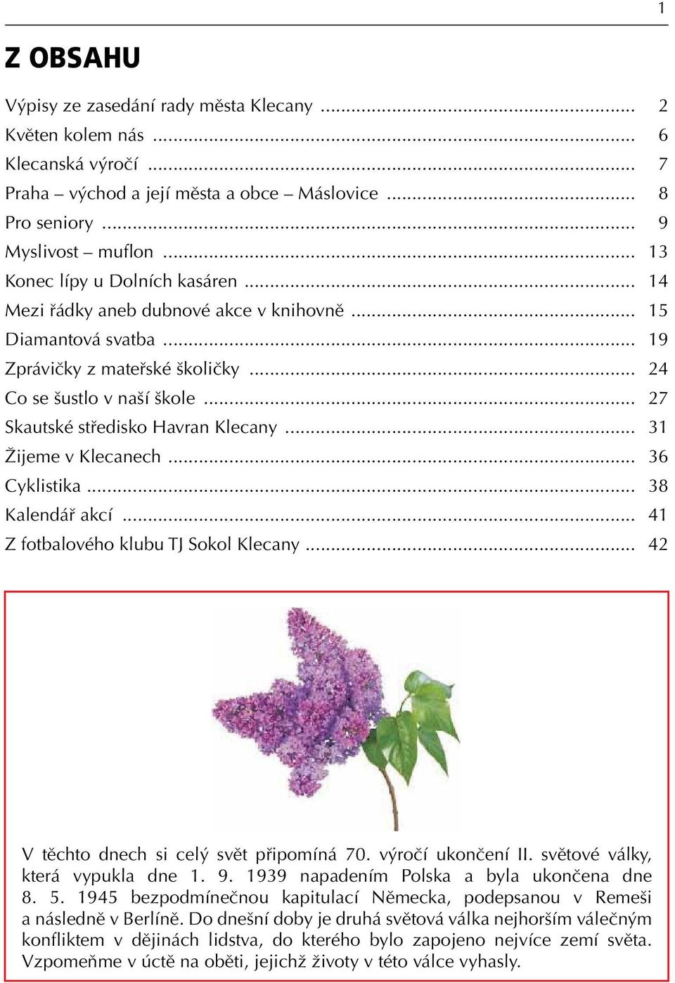 .. 27 Skautské středisko Havran Klecany... 31 Žijeme v Klecanech... 36 Cyklistika... 38 Kalendář akcí... 41 Z fotbalového klubu TJ Sokol Klecany... 42 V těchto dnech si celý svět připomíná 70.