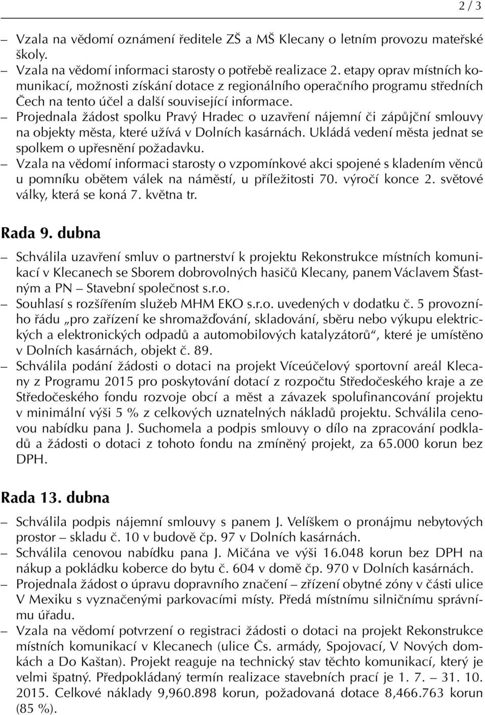 Projednala žádost spolku Pravý Hradec o uzavření nájemní či zápůjční smlouvy na objekty města, které užívá v Dolních kasárnách. Ukládá vedení města jednat se spolkem o upřesnění požadavku.