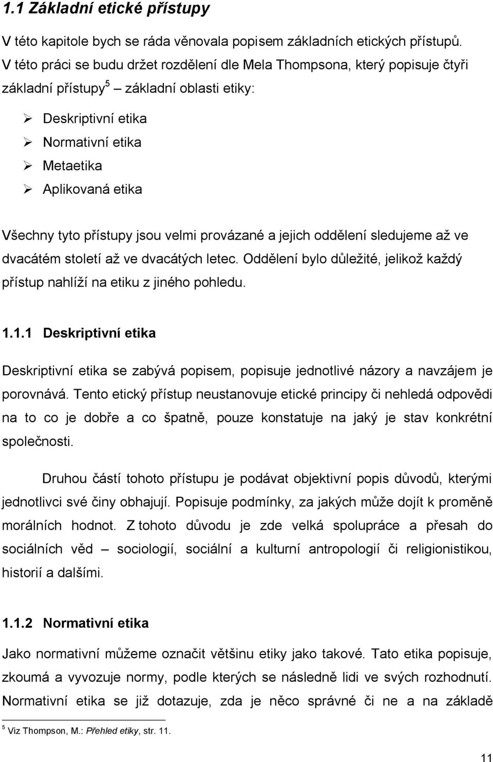 přístupy jsou velmi provázané a jejich oddělení sledujeme až ve dvacátém století až ve dvacátých letec. Oddělení bylo důležité, jelikož každý přístup nahlíží na etiku z jiného pohledu. 1.