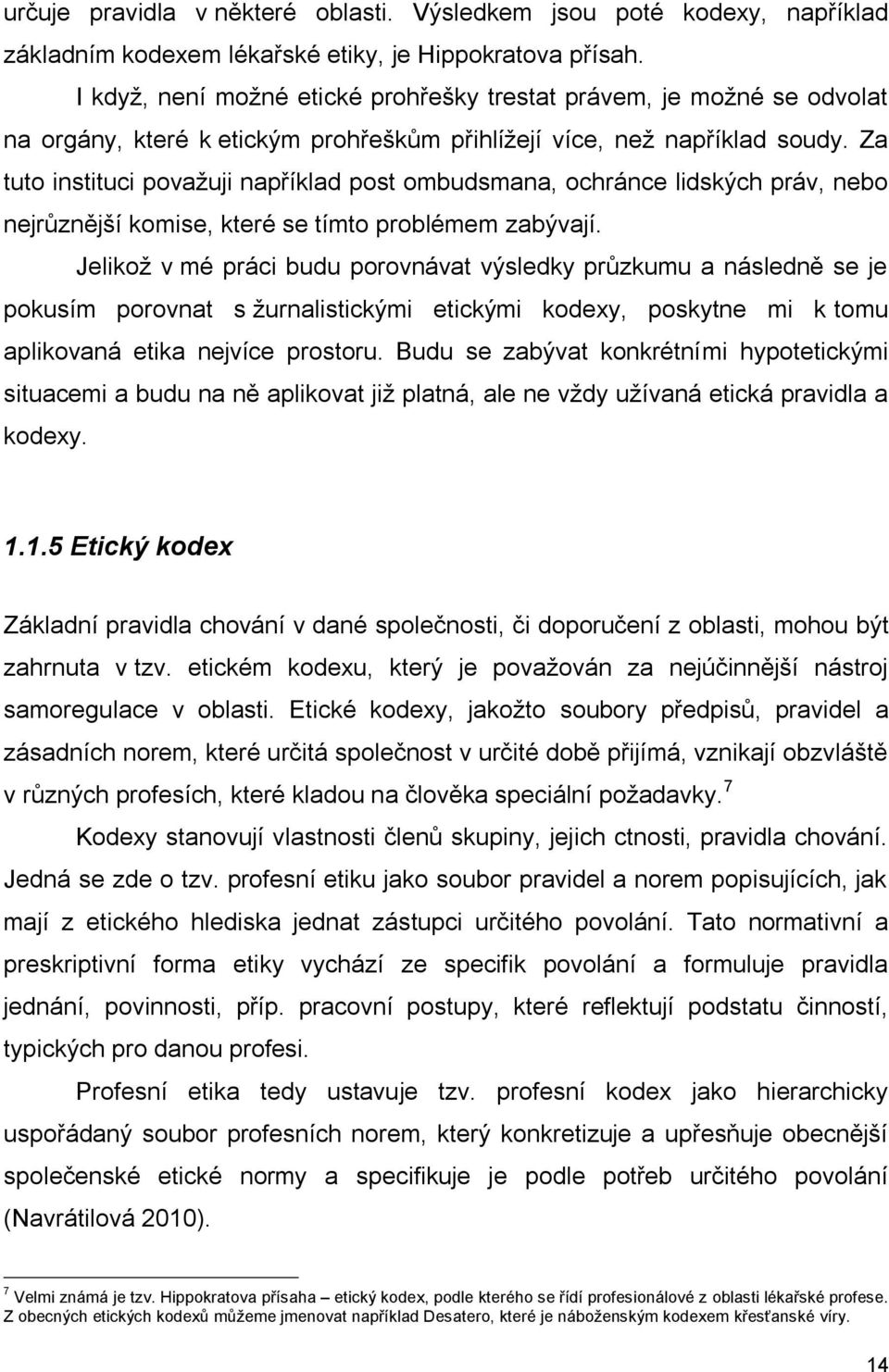 Za tuto instituci považuji například post ombudsmana, ochránce lidských práv, nebo nejrůznější komise, které se tímto problémem zabývají.