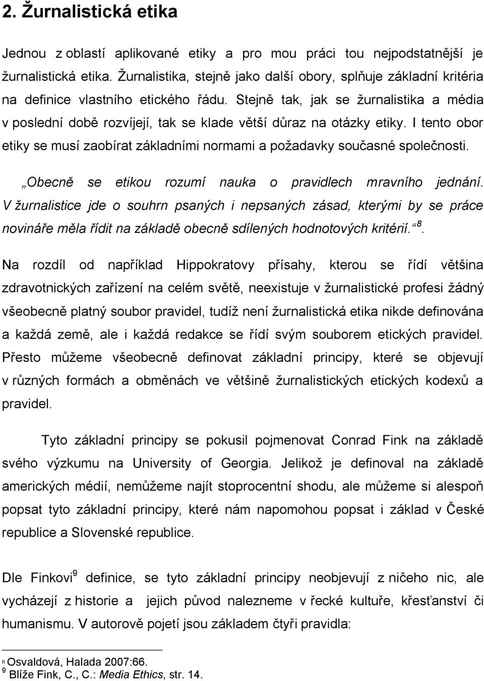 Stejně tak, jak se žurnalistika a média v poslední době rozvíjejí, tak se klade větší důraz na otázky etiky. I tento obor etiky se musí zaobírat základními normami a požadavky současné společnosti.