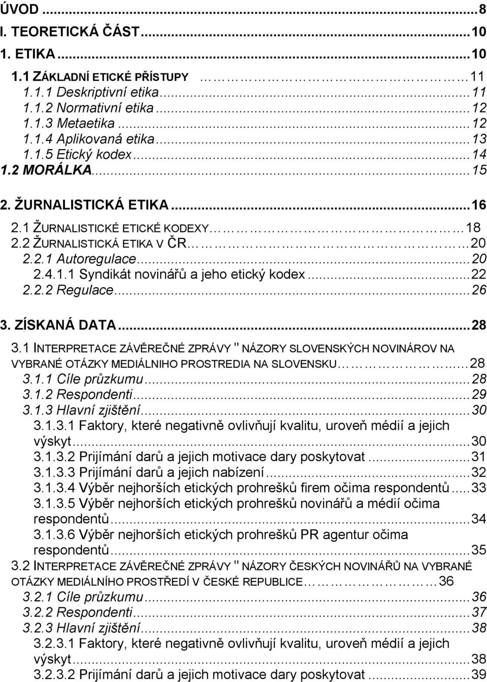 2.2 Regulace... 26 3. ZÍSKANÁ DATA... 28 3.1 INTERPRETACE ZÁVĚREČNÉ ZPRÁVY " NÁZORY SLOVENSKÝCH NOVINÁROV NA VYBRANÉ OTÁZKY MEDIÁLNIHO PROSTREDIA NA SLOVENSKU... 28 3.1.1 Cíle průzkumu... 28 3.1.2 Respondenti.