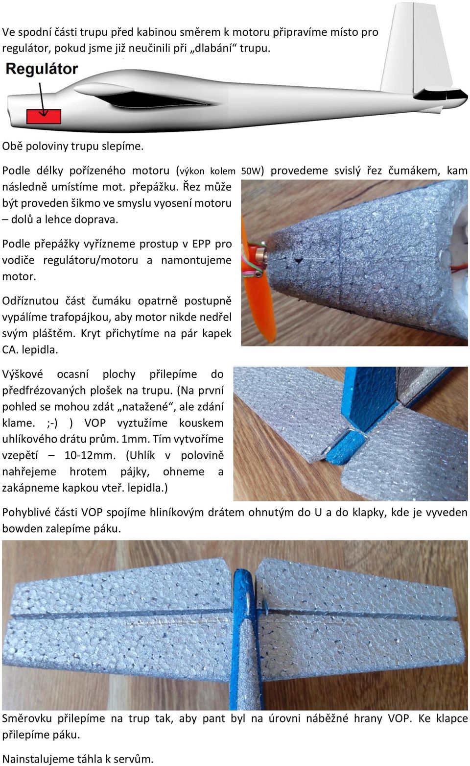 Podle přepážky vyřízneme prostup v EPP pro vodiče regulátoru/motoru a namontujeme motor. Odříznutou část čumáku opatrně postupně vypálíme trafopájkou, aby motor nikde nedřel svým pláštěm.