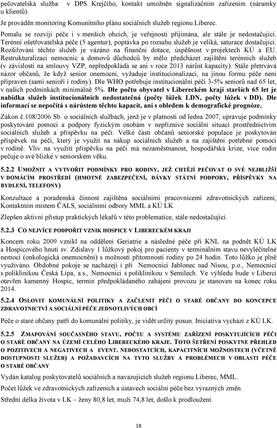 Rozšiřování těchto služeb je vázáno na finanční dotace, úspěšnost v projektech KÚ a EU.