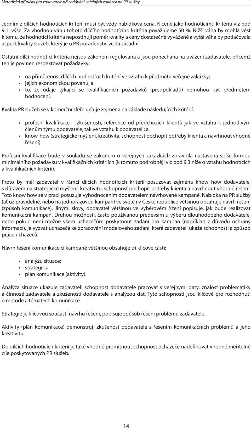 Ostatní dílčí hodnotící kritéria nejsou zákonem regulována a jsou ponechána na uvážení zadavatele, přičemž ten je povinen respektovat požadavky: na přiměřenost dílčích hodnotících kritérií ve vztahu