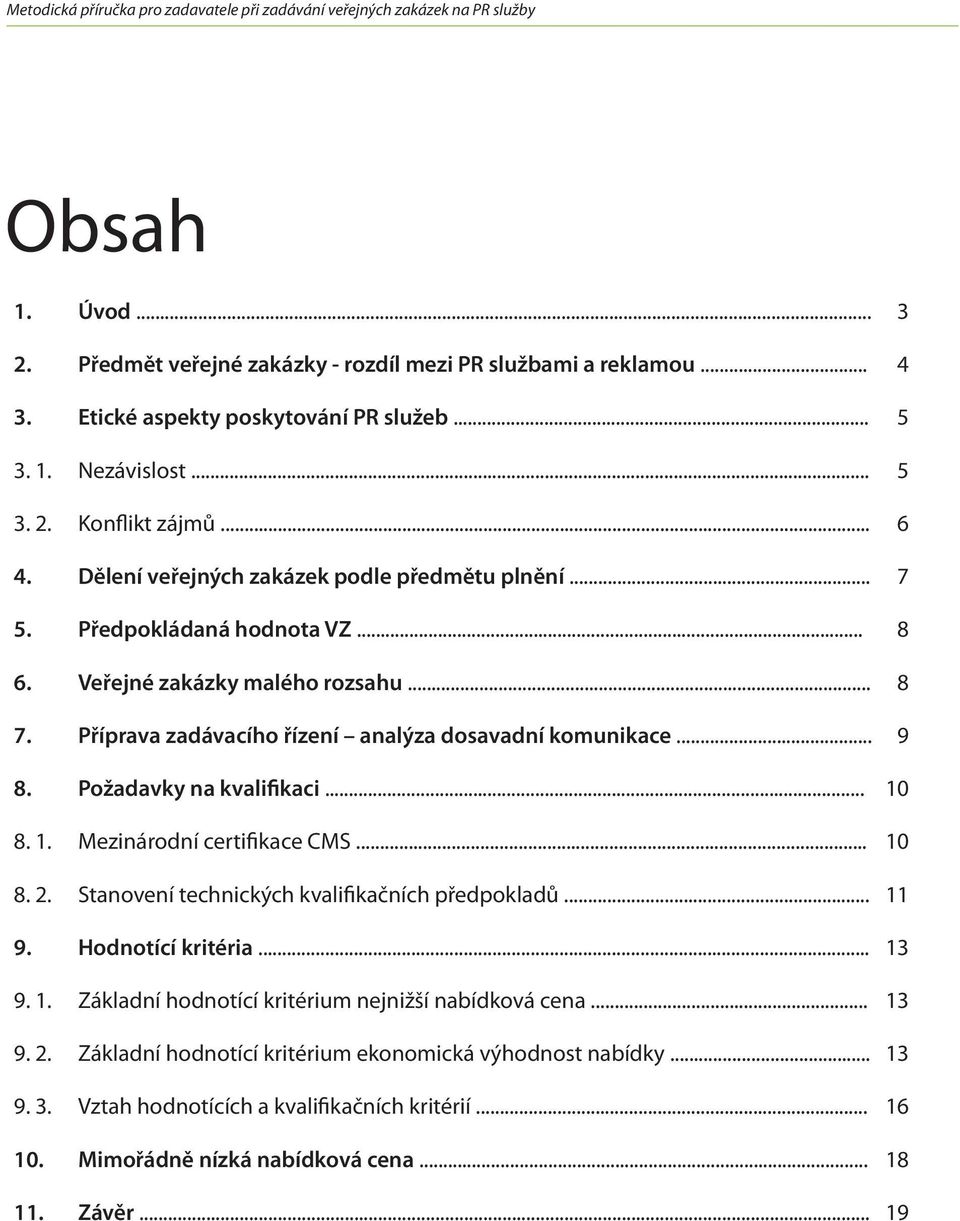 Požadavky na kvalifikaci... 10 8. 1. Mezinárodní certifikace CMS... 10 8. 2. Stanovení technických kvalifikačních předpokladů... 11 9. Hodnotící kritéria... 13 9. 1. Základní hodnotící kritérium nejnižší nabídková cena.