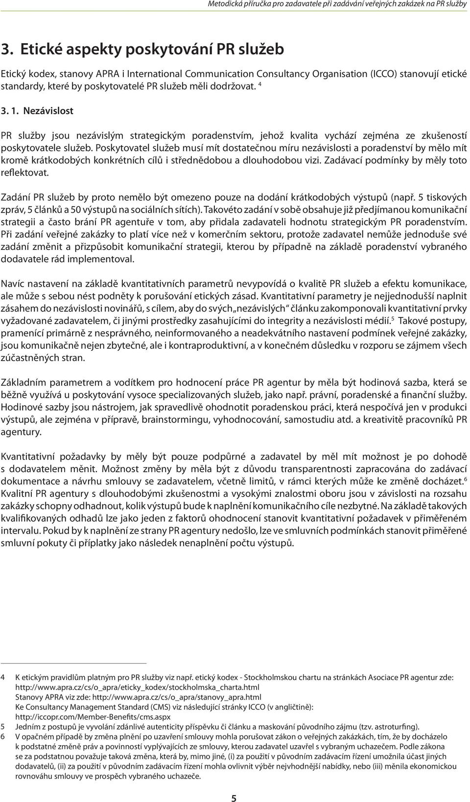 Poskytovatel služeb musí mít dostatečnou míru nezávislosti a poradenství by mělo mít kromě krátkodobých konkrétních cílů i střednědobou a dlouhodobou vizi. Zadávací podmínky by měly toto reflektovat.