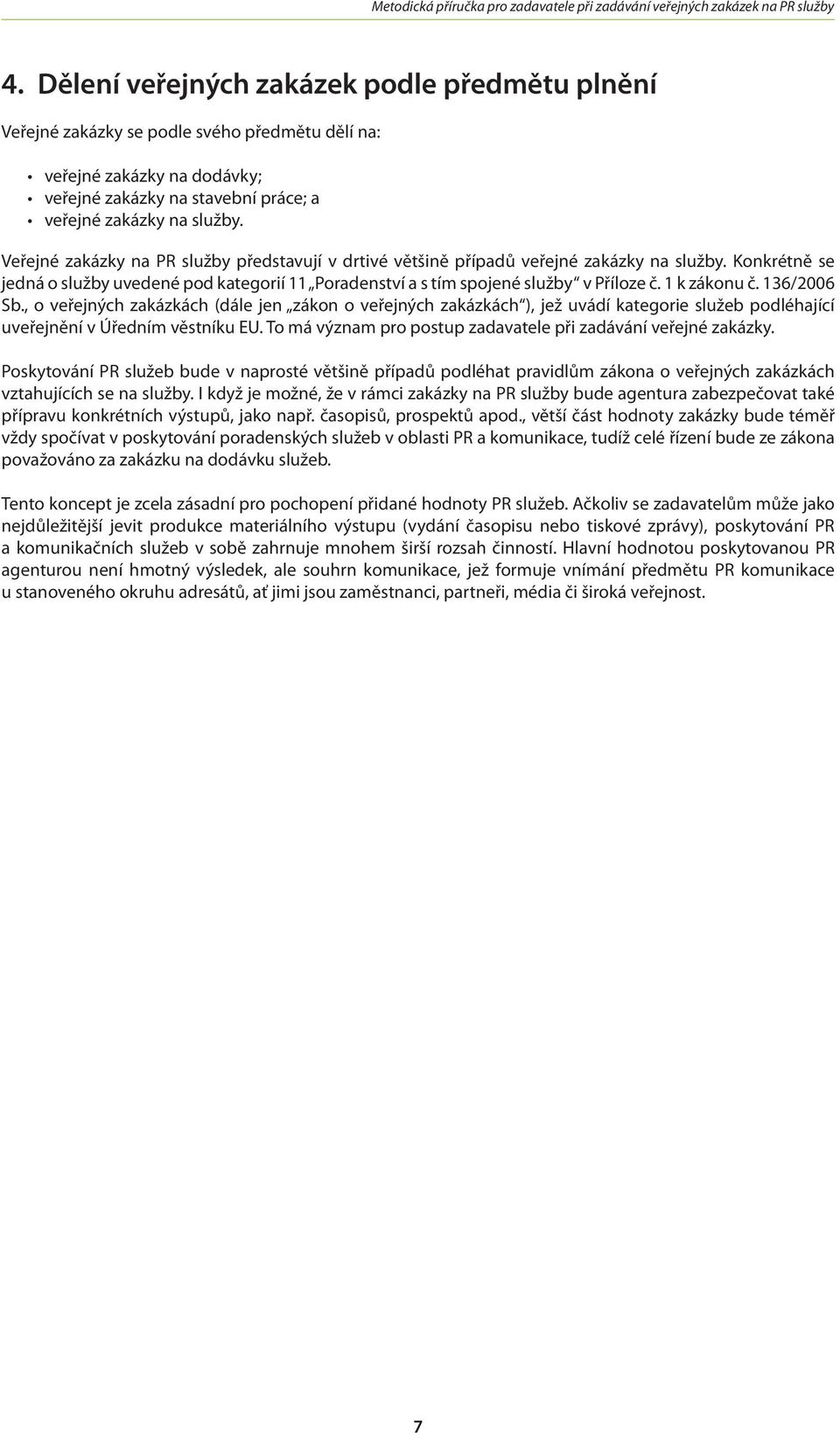 1 k zákonu č. 136/2006 Sb., o veřejných zakázkách (dále jen zákon o veřejných zakázkách ), jež uvádí kategorie služeb podléhající uveřejnění v Úředním věstníku EU.