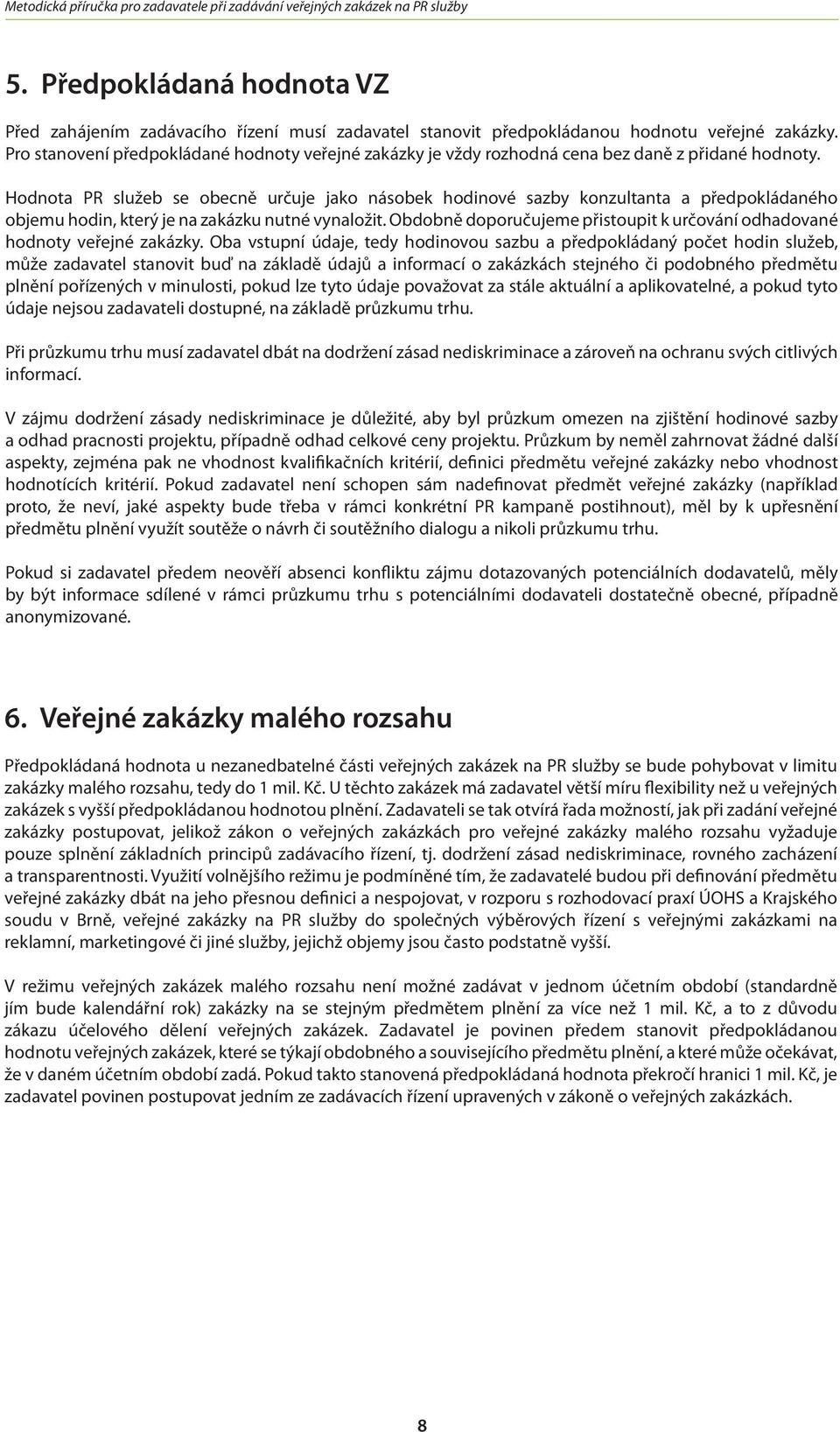 Hodnota PR služeb se obecně určuje jako násobek hodinové sazby konzultanta a předpokládaného objemu hodin, který je na zakázku nutné vynaložit.