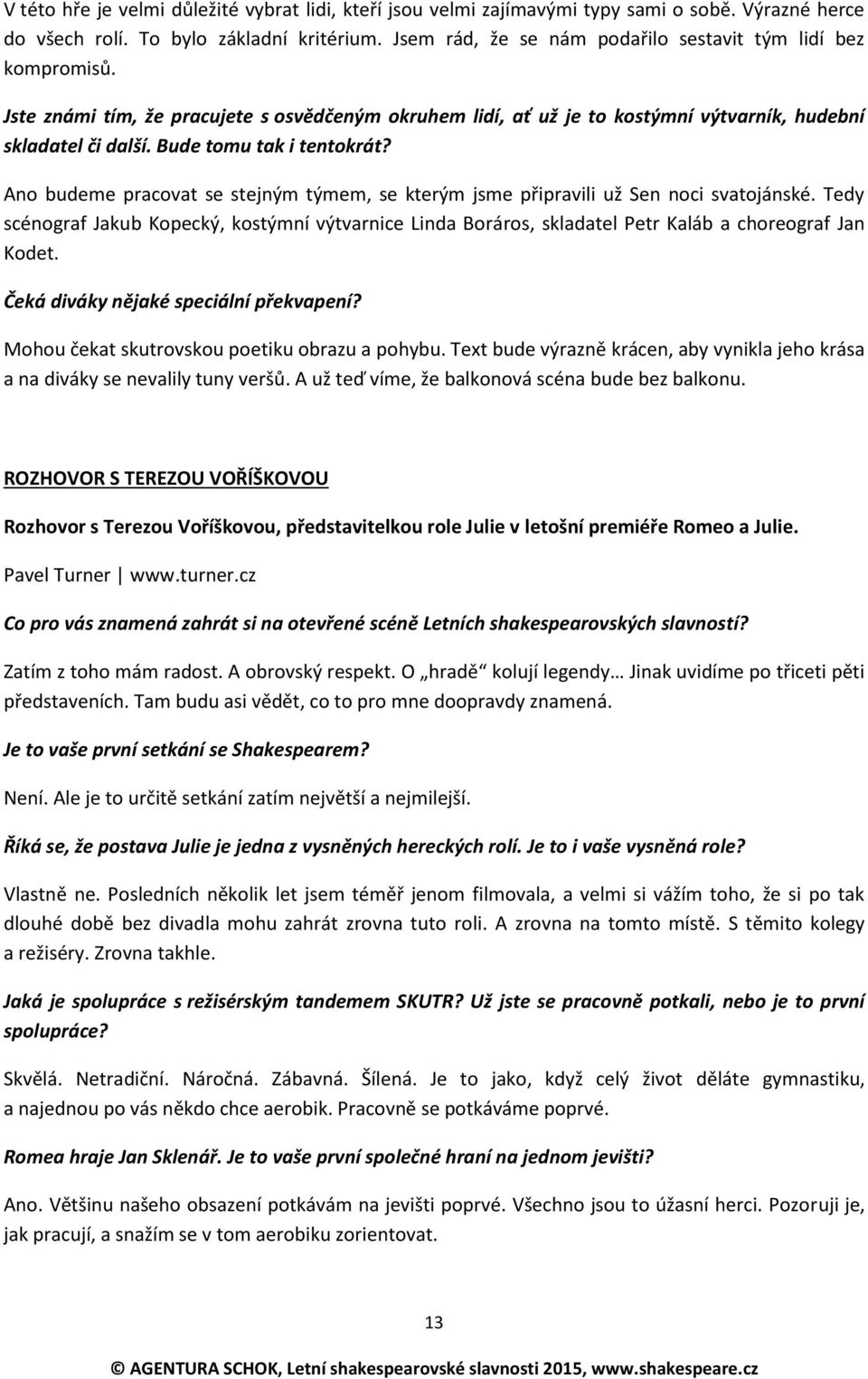 Bude tomu tak i tentokrát? Ano budeme pracovat se stejným týmem, se kterým jsme připravili už Sen noci svatojánské.